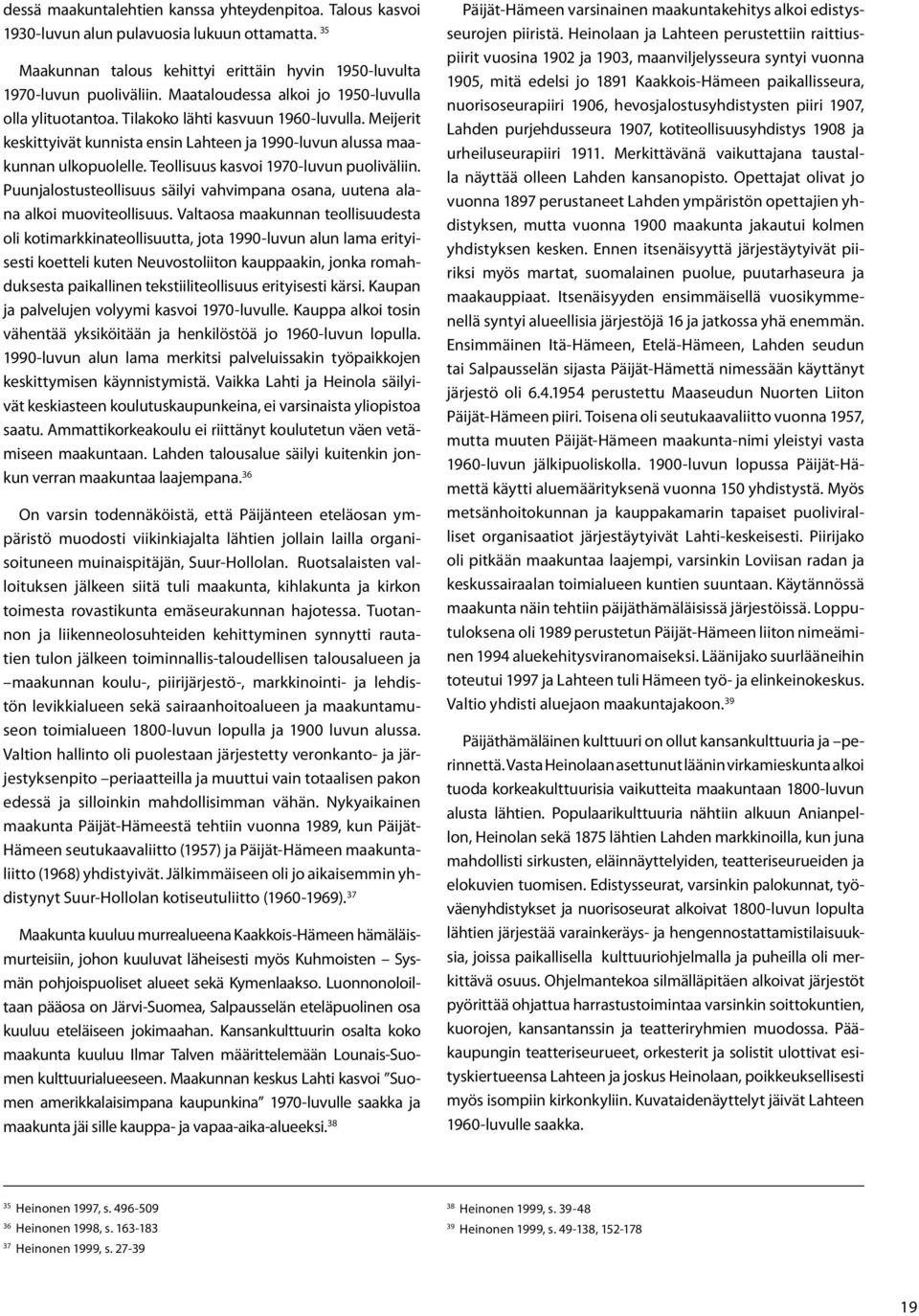 Teollisuus kasvoi 1970-luvun puoliväliin. Puunjalostusteollisuus säilyi vahvimpana osana, uutena alana alkoi muoviteollisuus.