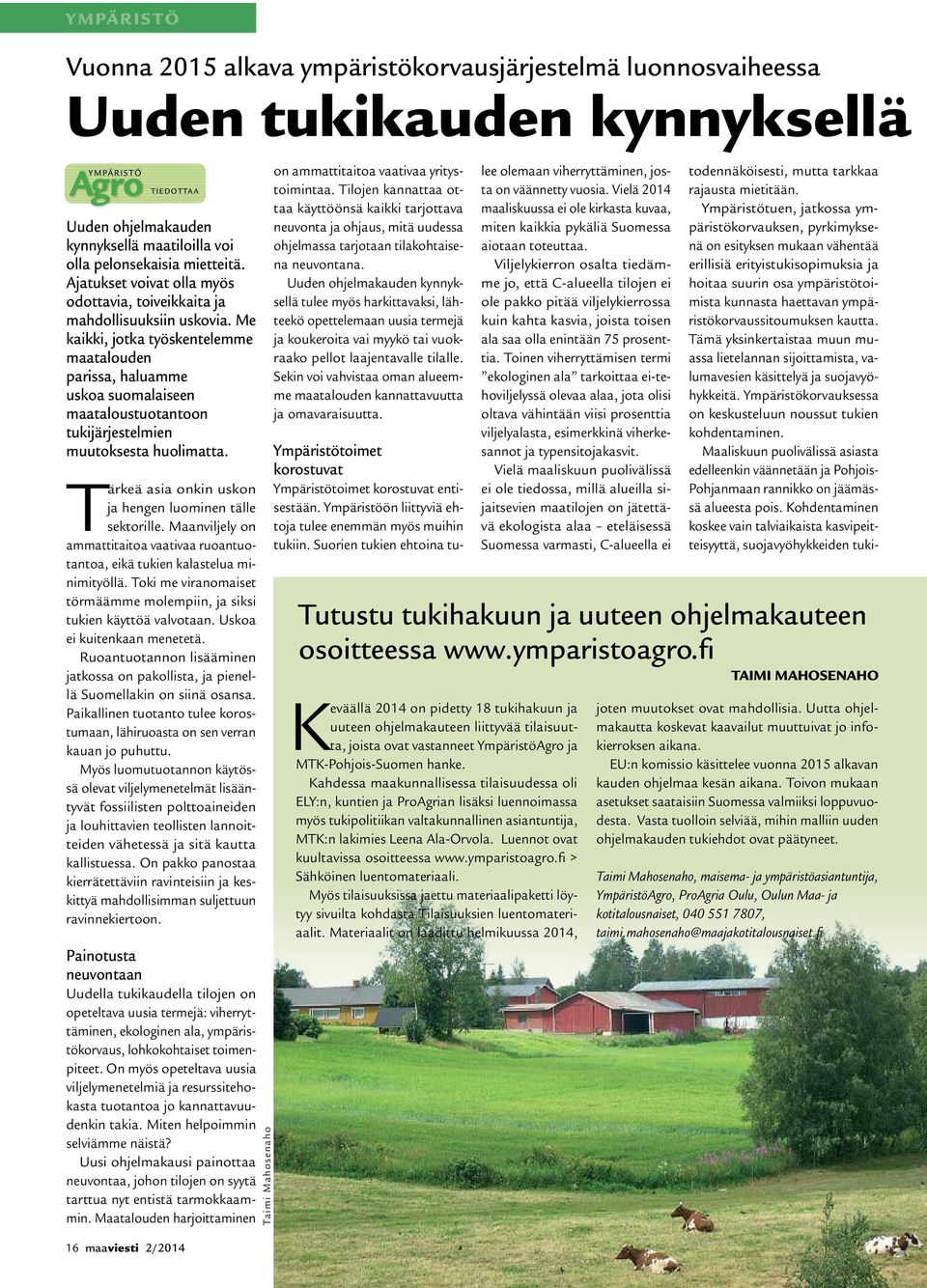 Me kaikki, jotka työskentelemme maatalouden parissa, haluamme uskoa suomalaiseen maataloustuotantoon tukijärjestelmien muutoksesta huolimatta.