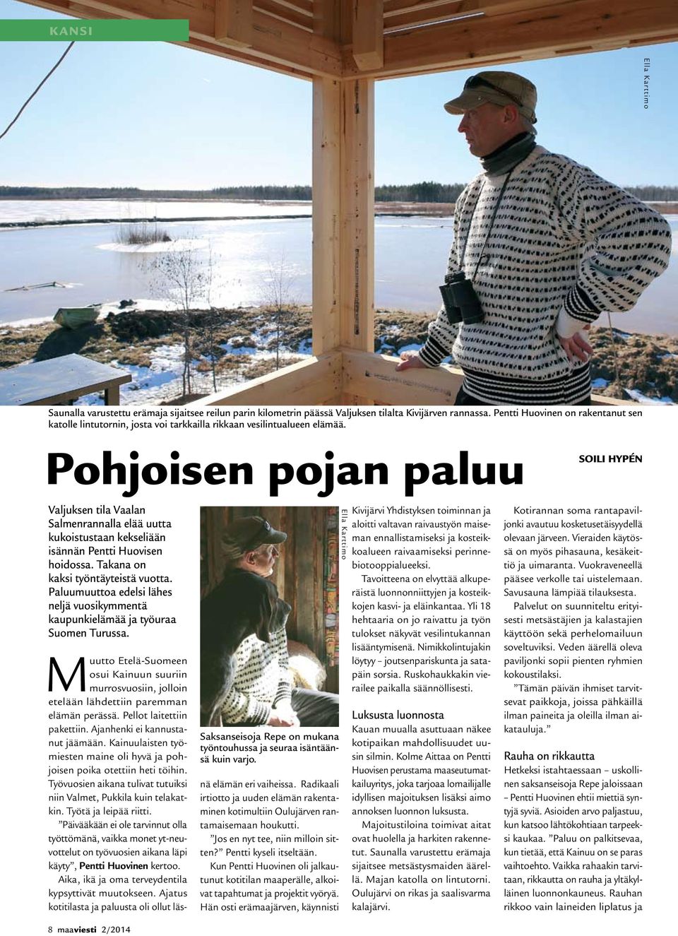 Pohjoisen pojan paluu SOILI HYPéN Valjuksen tila Vaalan Salmenrannalla elää uutta kukoistustaan kekseliään isännän Pentti Huovisen hoidossa. Takana on kaksi työntäyteistä vuotta.