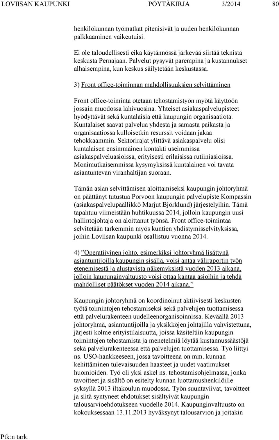 3) Front office-toiminnan mahdollisuuksien selvittäminen Front office-toiminta otetaan tehostamistyön myötä käyttöön jossain muodossa lähivuosina.