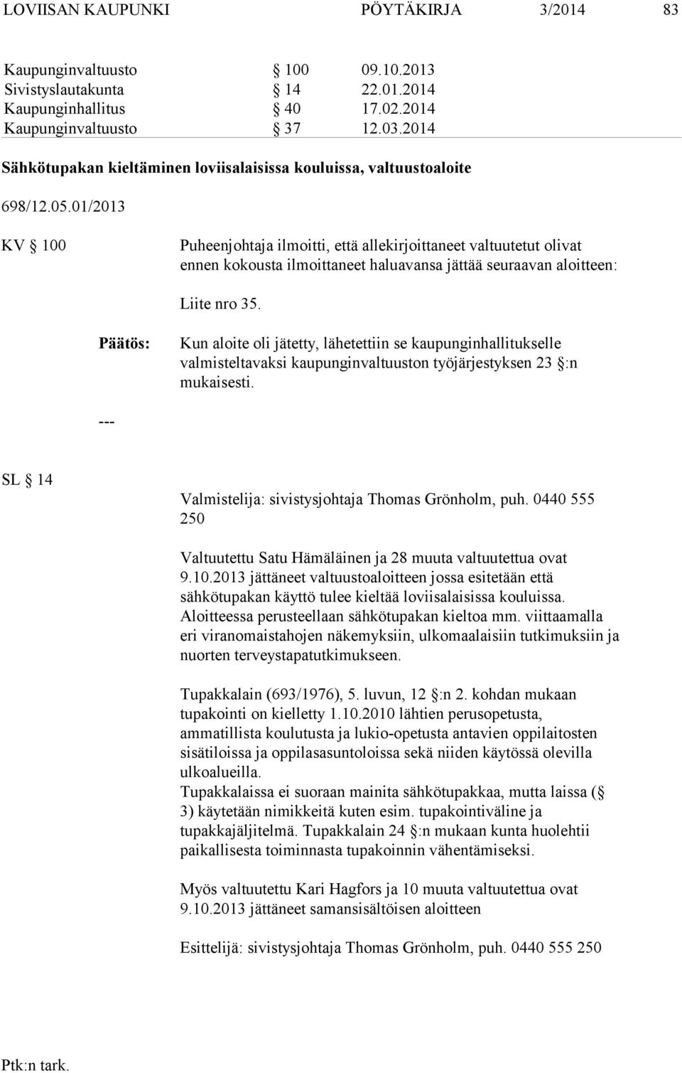 01/2013 KV 100 Puheenjohtaja ilmoitti, että allekirjoittaneet valtuutetut olivat ennen kokousta ilmoittaneet haluavansa jättää seuraavan aloitteen: Liite nro 35.