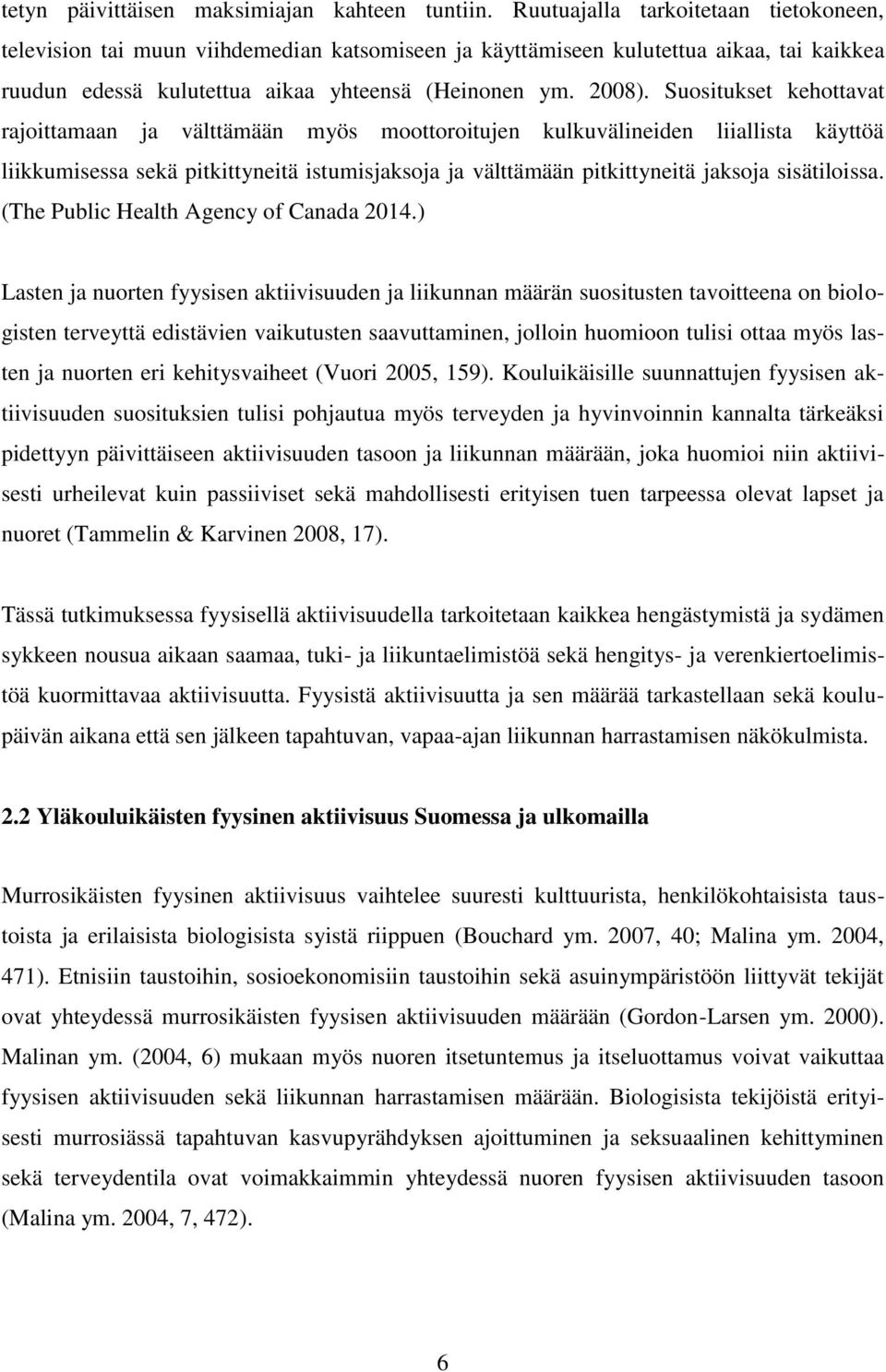 Suositukset kehottavat rajoittamaan ja välttämään myös moottoroitujen kulkuvälineiden liiallista käyttöä liikkumisessa sekä pitkittyneitä istumisjaksoja ja välttämään pitkittyneitä jaksoja