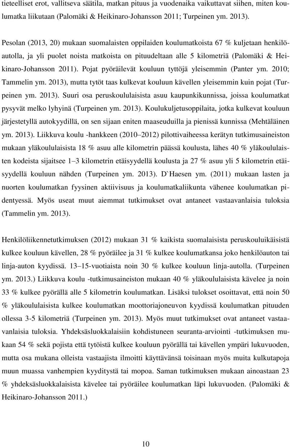 Pojat pyöräilevät kouluun tyttöjä yleisemmin (Panter ym. 2010; Tammelin ym. 2013), mutta tytöt taas kulkevat kouluun kävellen yleisemmin kuin pojat (Turpeinen ym. 2013). Suuri osa peruskoululaisista asuu kaupunkikunnissa, joissa koulumatkat pysyvät melko lyhyinä (Turpeinen ym.