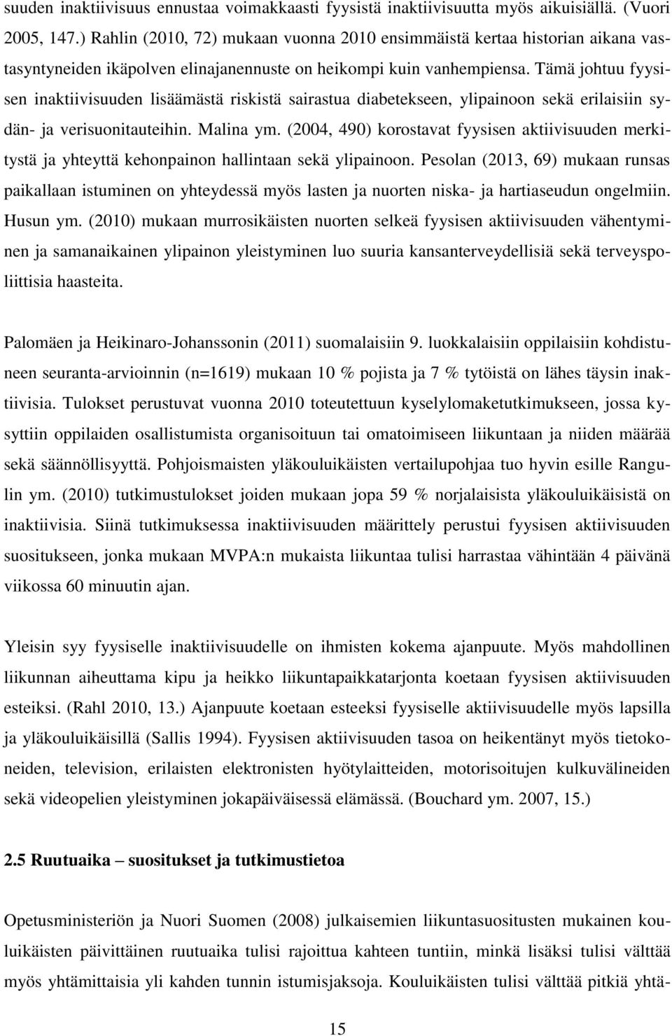 Tämä johtuu fyysisen inaktiivisuuden lisäämästä riskistä sairastua diabetekseen, ylipainoon sekä erilaisiin sydän- ja verisuonitauteihin. Malina ym.