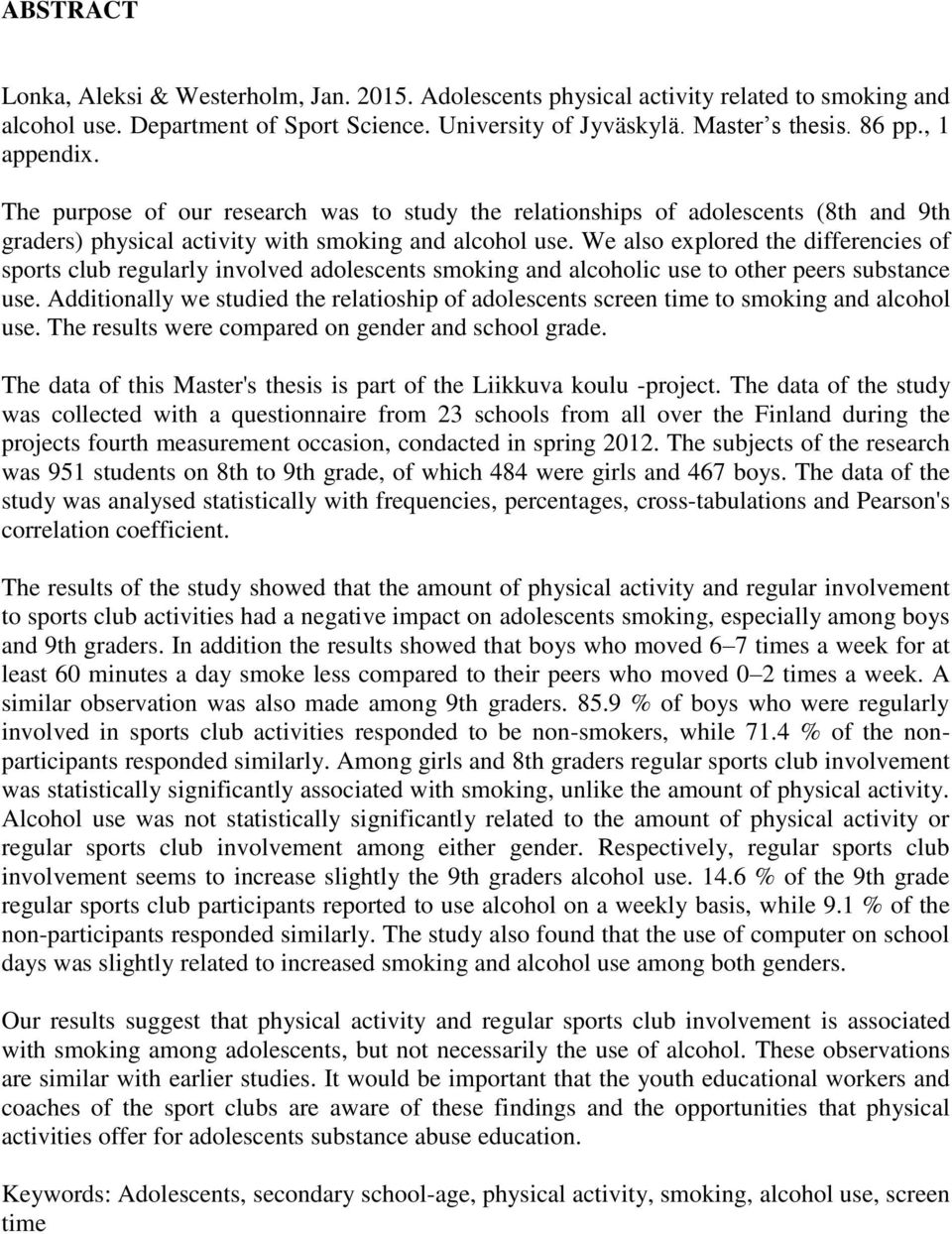 We also explored the differencies of sports club regularly involved adolescents smoking and alcoholic use to other peers substance use.