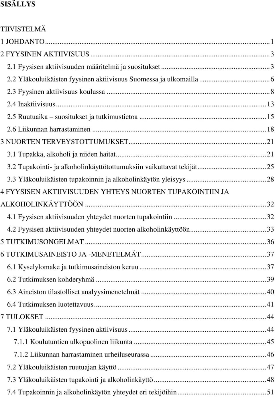 1 Tupakka, alkoholi ja niiden haitat... 21 3.2 Tupakointi- ja alkoholinkäyttötottumuksiin vaikuttavat tekijät... 25 3.3 Yläkouluikäisten tupakoinnin ja alkoholinkäytön yleisyys.