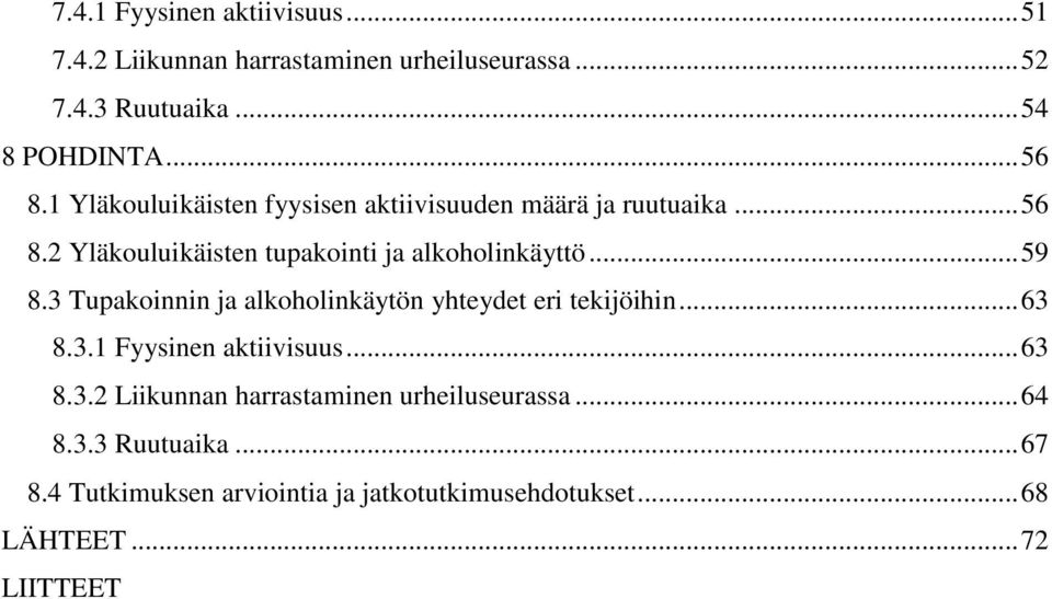 3 Tupakoinnin ja alkoholinkäytön yhteydet eri tekijöihin... 63 8.3.1 Fyysinen aktiivisuus... 63 8.3.2 Liikunnan harrastaminen urheiluseurassa.