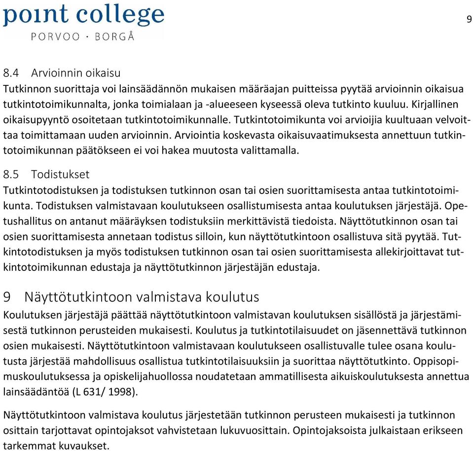 Arviointia koskevasta oikaisuvaatimuksesta annettuun tutkintotoimikunnan päätökseen ei voi hakea muutosta valittamalla. 8.