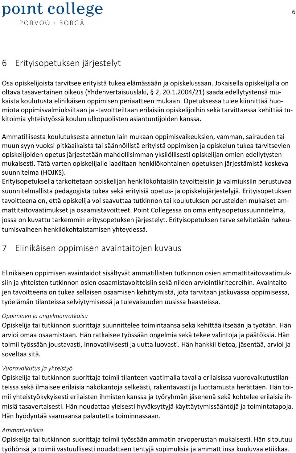 Opetuksessa tulee kiinnittää huomiota oppimisvalmiuksiltaan ja -tavoitteiltaan erilaisiin opiskelijoihin sekä tarvittaessa kehittää tukitoimia yhteistyössä koulun ulkopuolisten asiantuntijoiden