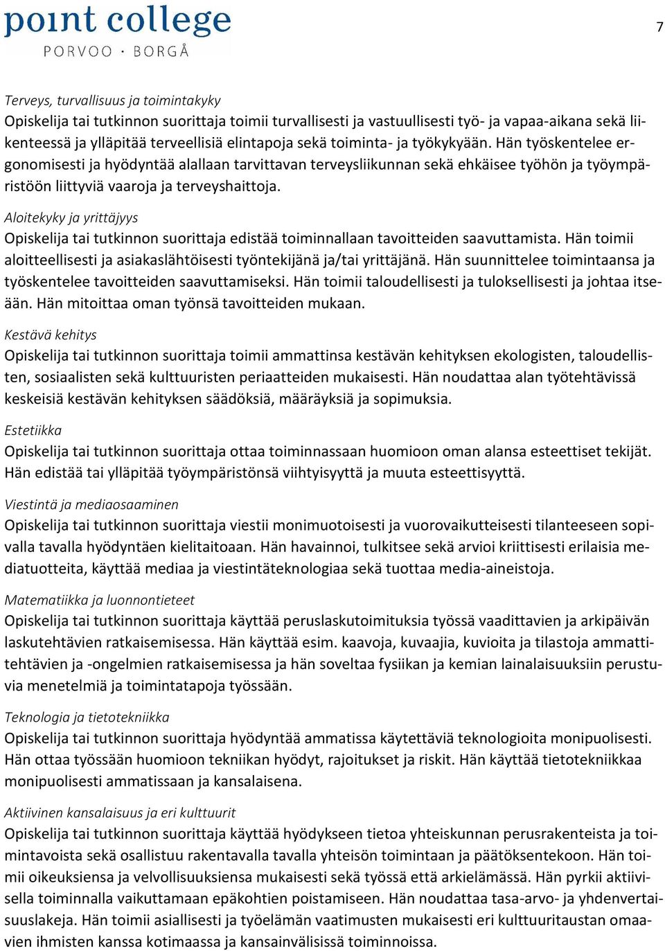 Aloitekyky ja yrittäjyys Opiskelija tai tutkinnon suorittaja edistää toiminnallaan tavoitteiden saavuttamista. Hän toimii aloitteellisesti ja asiakaslähtöisesti työntekijänä ja/tai yrittäjänä.