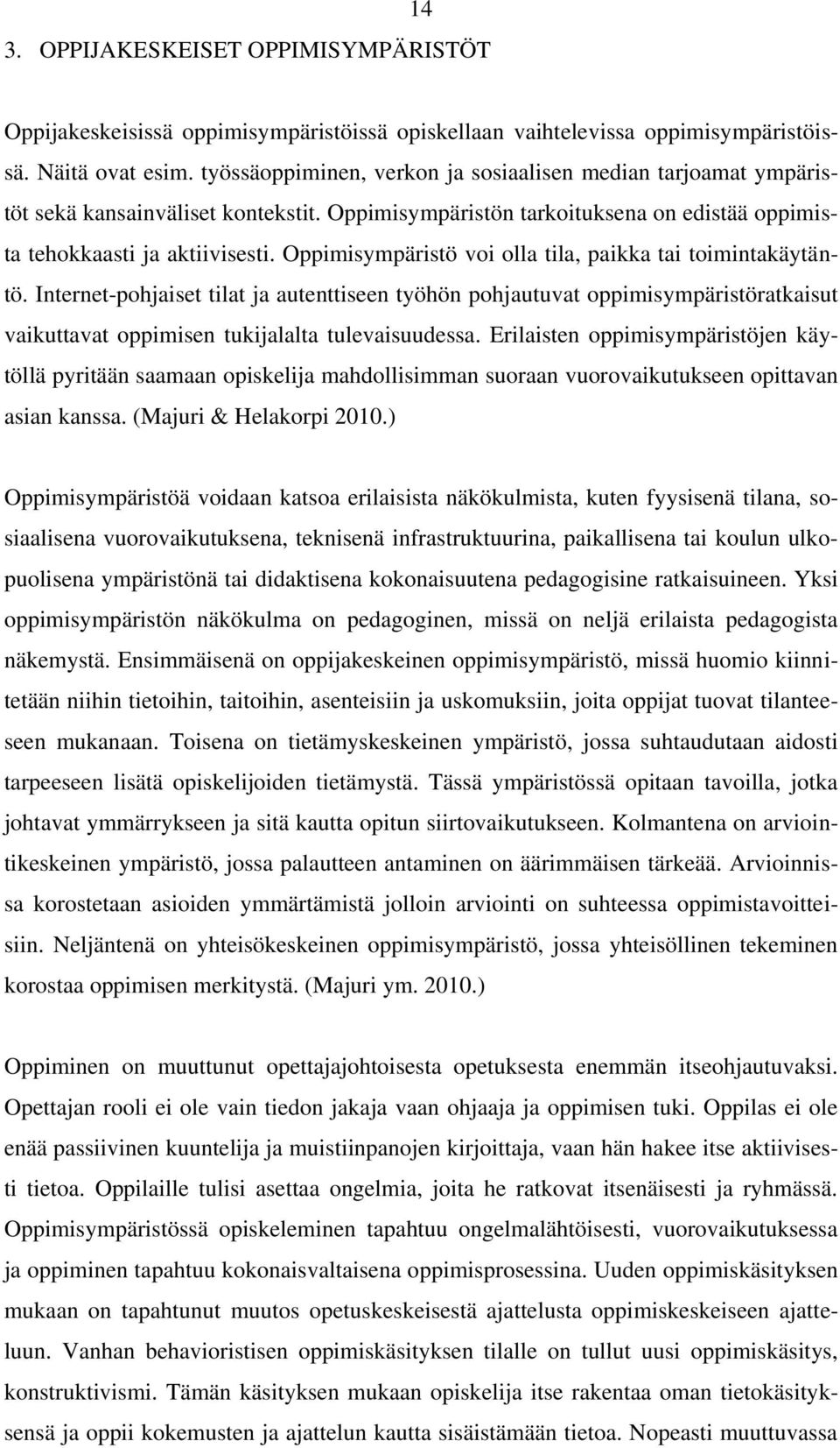 Oppimisympäristö voi olla tila, paikka tai toimintakäytäntö. Internet-pohjaiset tilat ja autenttiseen työhön pohjautuvat oppimisympäristöratkaisut vaikuttavat oppimisen tukijalalta tulevaisuudessa.