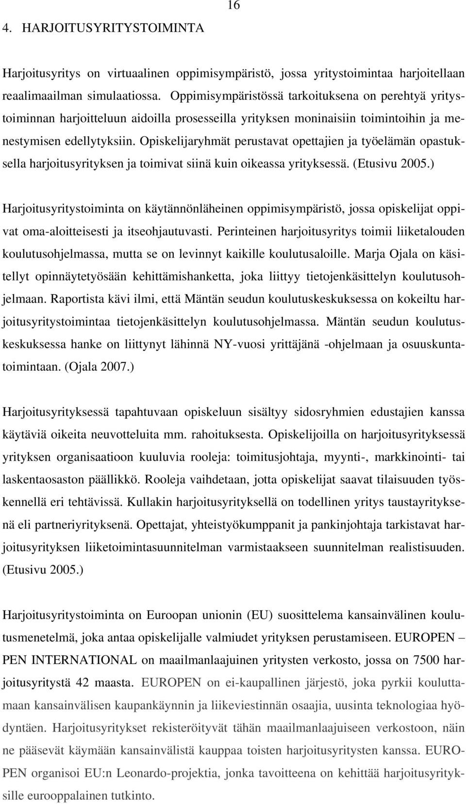 Opiskelijaryhmät perustavat opettajien ja työelämän opastuksella harjoitusyrityksen ja toimivat siinä kuin oikeassa yrityksessä. (Etusivu 2005.