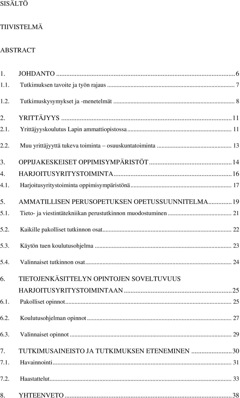 AMMATILLISEN PERUSOPETUKSEN OPETUSSUUNNITELMA... 19 5.1. Tieto- ja viestintätekniikan perustutkinnon muodostuminen... 21 5.2. Kaikille pakolliset tutkinnon osat... 22 5.3. Käytön tuen koulutusohjelma.