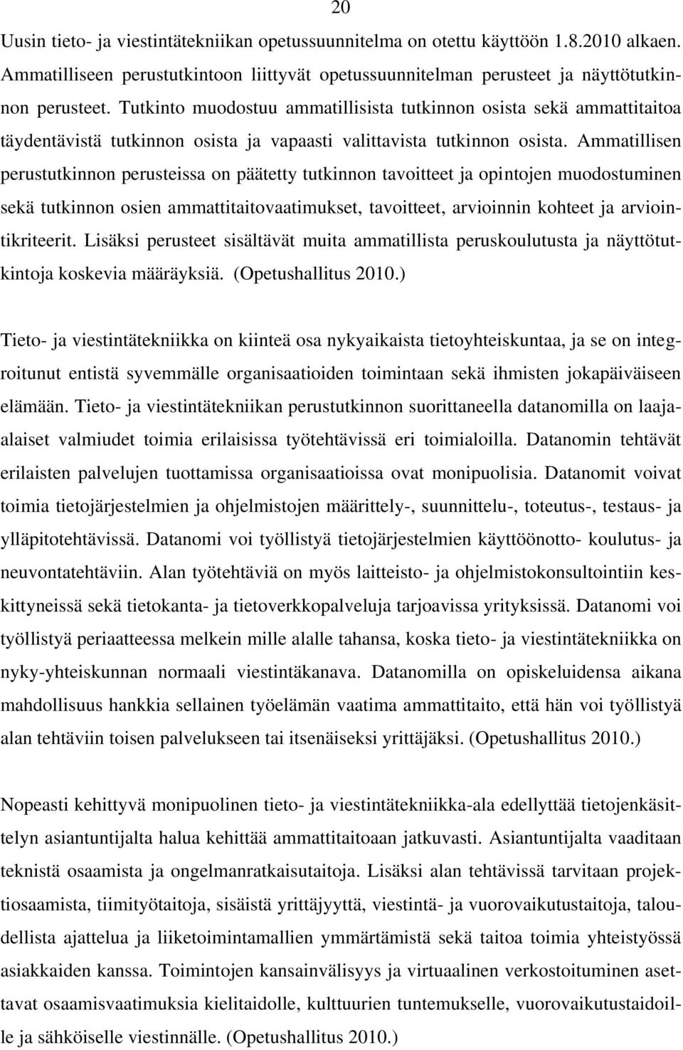 Ammatillisen perustutkinnon perusteissa on päätetty tutkinnon tavoitteet ja opintojen muodostuminen sekä tutkinnon osien ammattitaitovaatimukset, tavoitteet, arvioinnin kohteet ja arviointikriteerit.