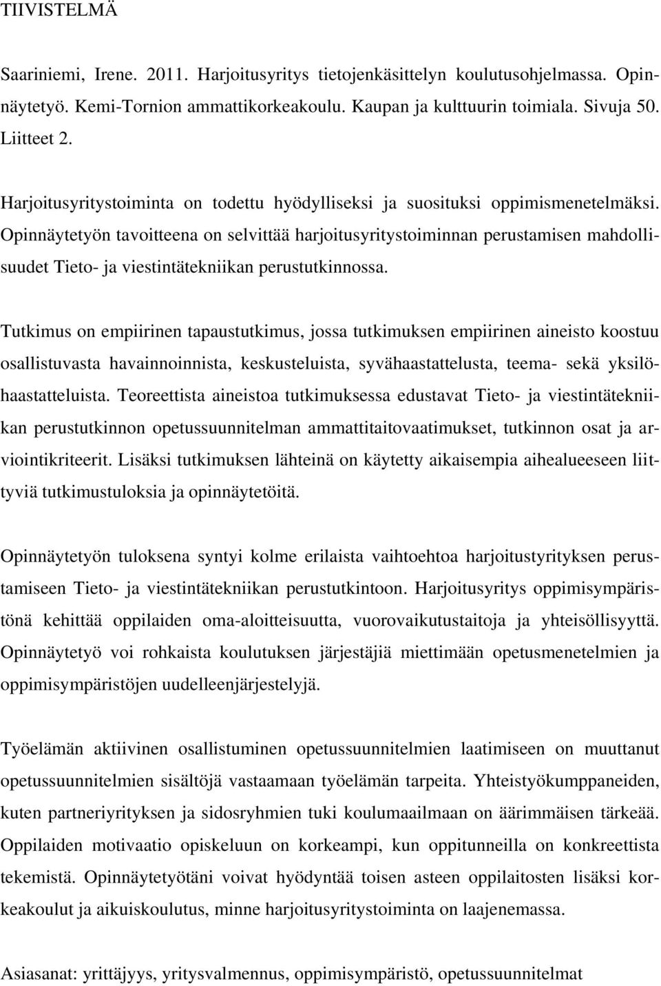 Opinnäytetyön tavoitteena on selvittää harjoitusyritystoiminnan perustamisen mahdollisuudet Tieto- ja viestintätekniikan perustutkinnossa.