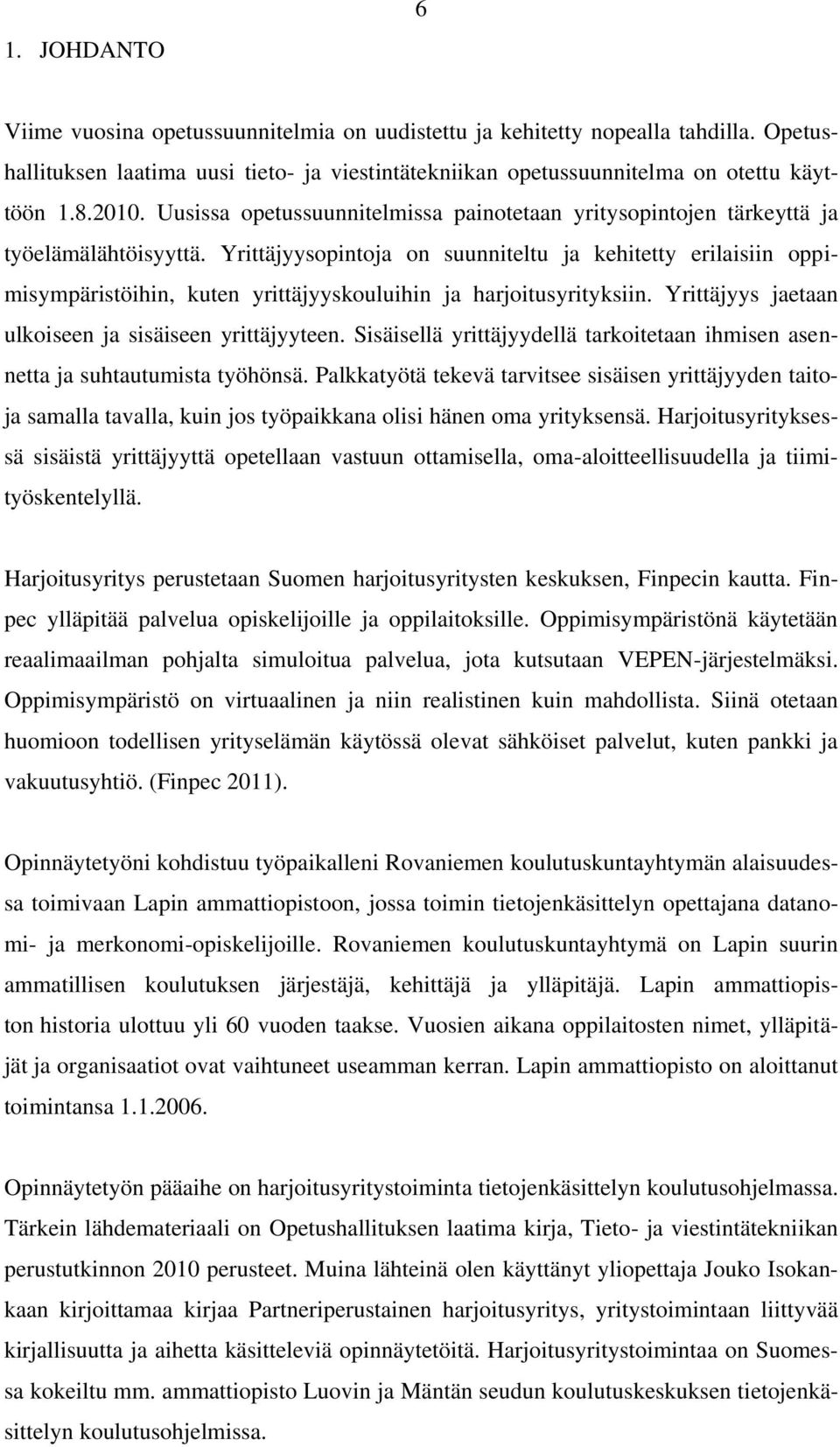 Yrittäjyysopintoja on suunniteltu ja kehitetty erilaisiin oppimisympäristöihin, kuten yrittäjyyskouluihin ja harjoitusyrityksiin. Yrittäjyys jaetaan ulkoiseen ja sisäiseen yrittäjyyteen.