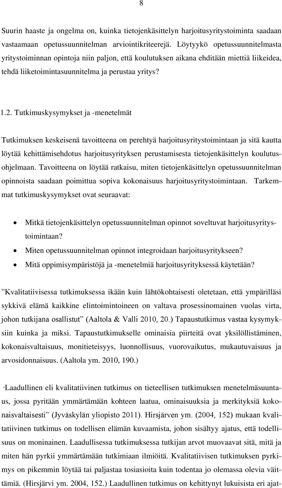 Tutkimuskysymykset ja -menetelmät Tutkimuksen keskeisenä tavoitteena on perehtyä harjoitusyritystoimintaan ja sitä kautta löytää kehittämisehdotus harjoitusyrityksen perustamisesta tietojenkäsittelyn