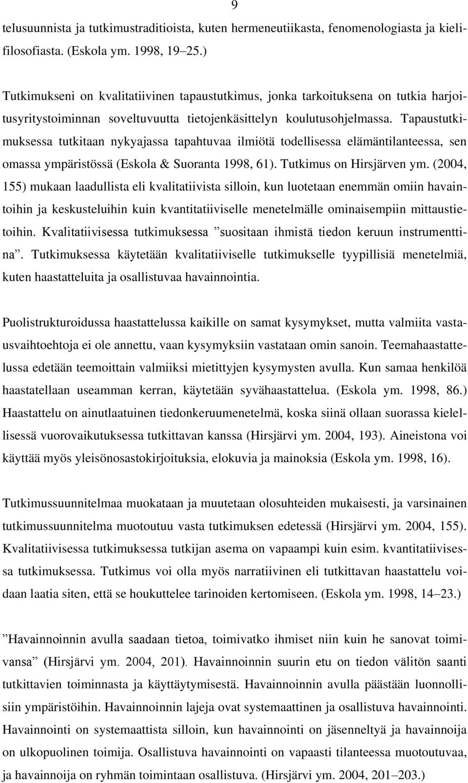 Tapaustutkimuksessa tutkitaan nykyajassa tapahtuvaa ilmiötä todellisessa elämäntilanteessa, sen omassa ympäristössä (Eskola & Suoranta 1998, 61). Tutkimus on Hirsjärven ym.