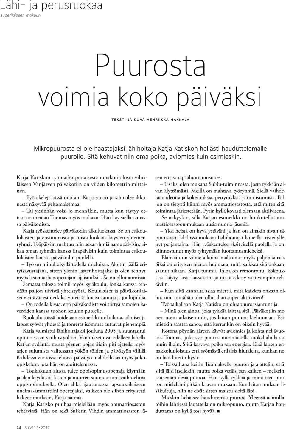 Pyöräkelejä tässä odotan, Katja sanoo ja silmäilee ikkunasta näkyvää peltomaisemaa. Tai yksinhän voisi jo mennäkin, mutta kun täytyy ottaa tuo meidän Tuomas myös mukaan.