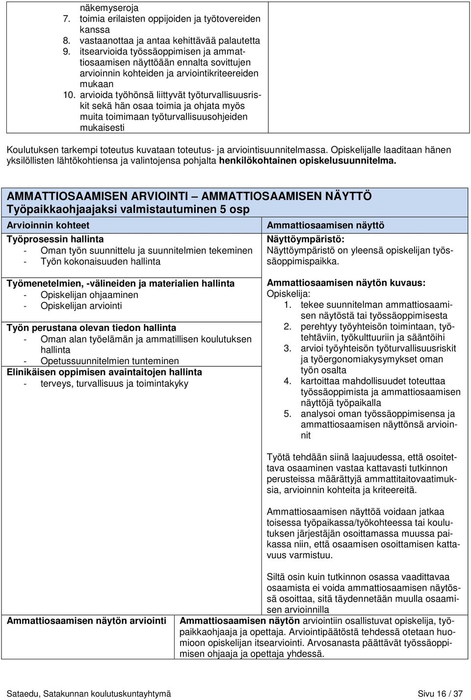 arvioida työhönsä liittyvät työturvallisuusriskit sekä hän osaa toimia ja ohjata myös muita toimimaan työturvallisuusohjeiden mukaisesti Koulutuksen tarkempi toteutus kuvataan toteutus- ja