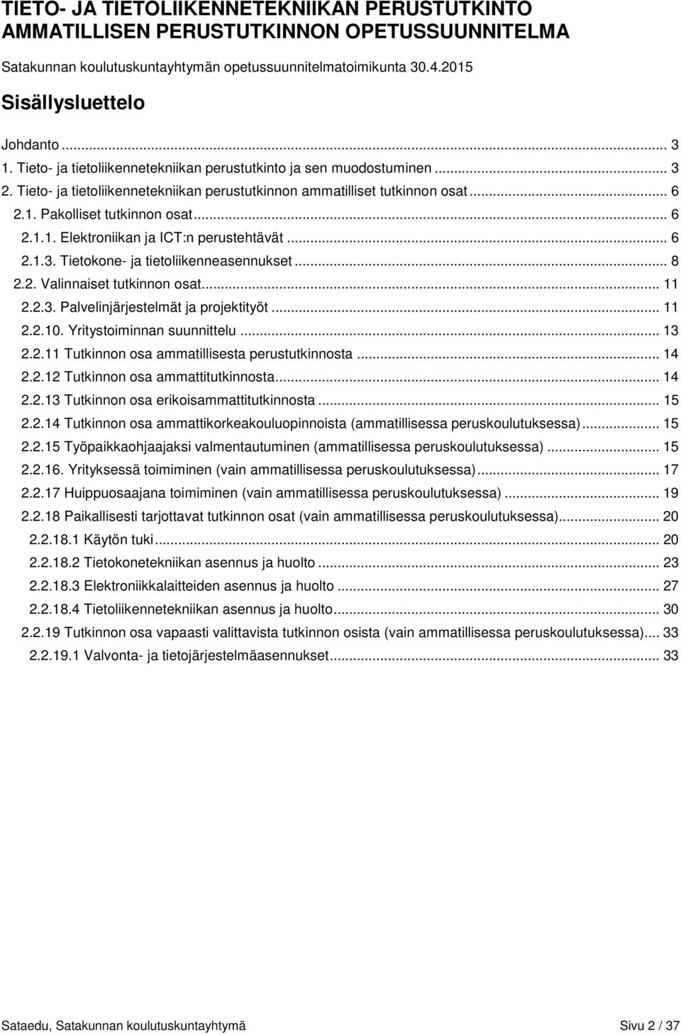 .. 6 2.1.3. Tietokone- ja tietoliikenneasennukset... 8 2.2. Valinnaiset tutkinnon osat... 11 2.2.3. Palvelinjärjestelmät ja projektityöt... 11 2.2.10. Yritystoiminnan suunnittelu... 13 2.2.11 Tutkinnon osa ammatillisesta perustutkinnosta.