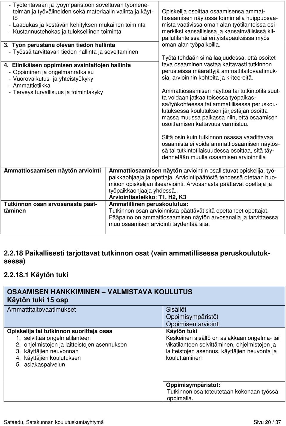 Elinikäisen oppimisen avaintaitojen hallinta - Oppiminen ja ongelmanratkaisu - Vuorovaikutus- ja yhteistyökyky - Ammattietiikka - Terveys turvallisuus ja toimintakyky Opiskelija osoittaa osaamisensa