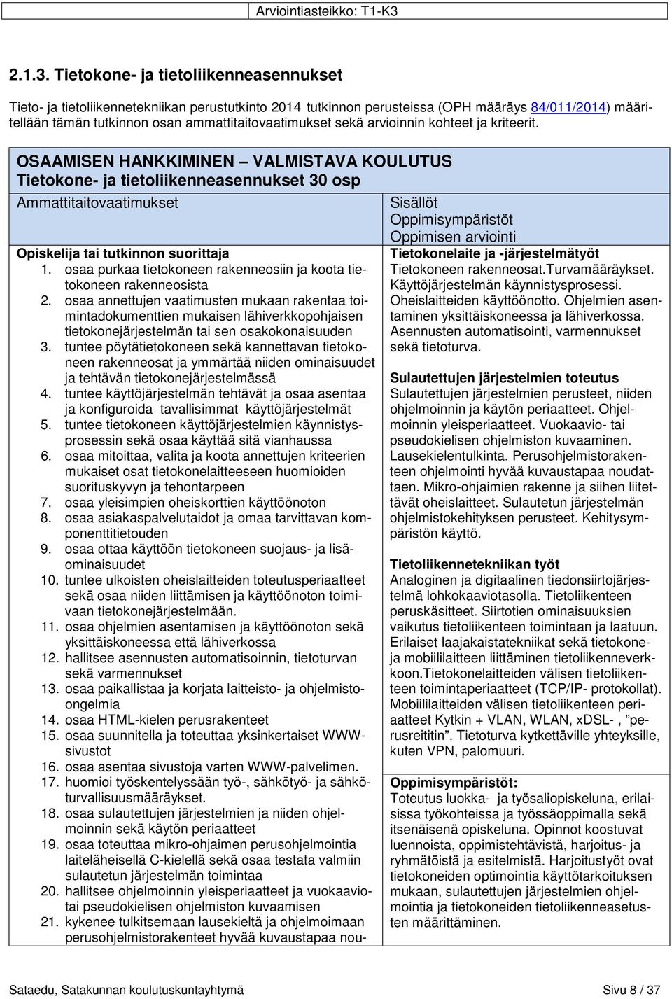 Tietokone- ja tietoliikenneasennukset Tieto- ja tietoliikennetekniikan perustutkinto 2014 tutkinnon perusteissa (OPH määräys 84/011/2014) määritellään tämän tutkinnon osan ammattitaitovaatimukset