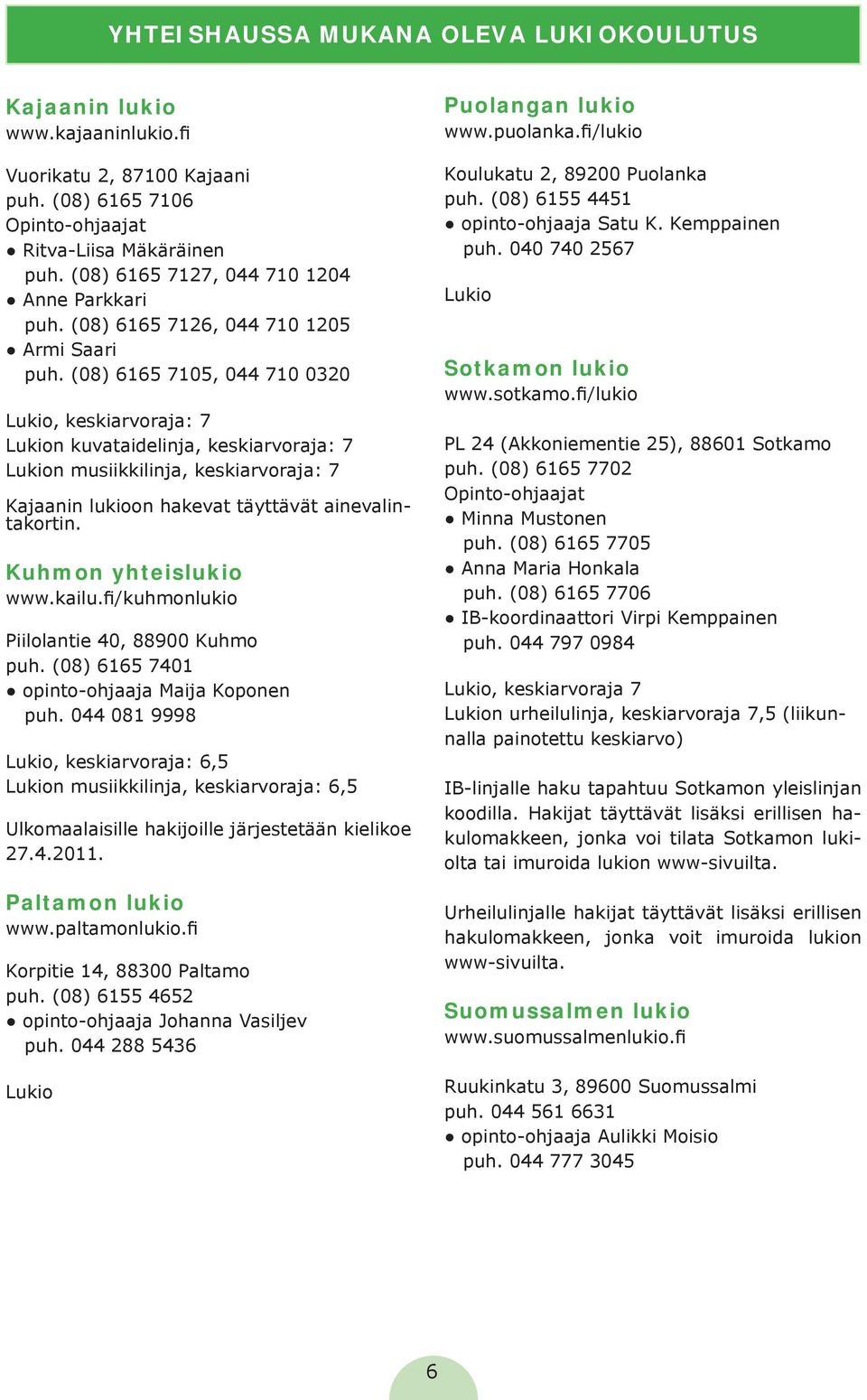 (08) 6165 7105, 044 710 0320 Lukio, keskiarvoraja: 7 Lukion kuvataidelinja, keskiarvoraja: 7 Lukion musiikkilinja, keskiarvoraja: 7 Kajaanin lukioon hakevat täyttävät ainevalintakortin.