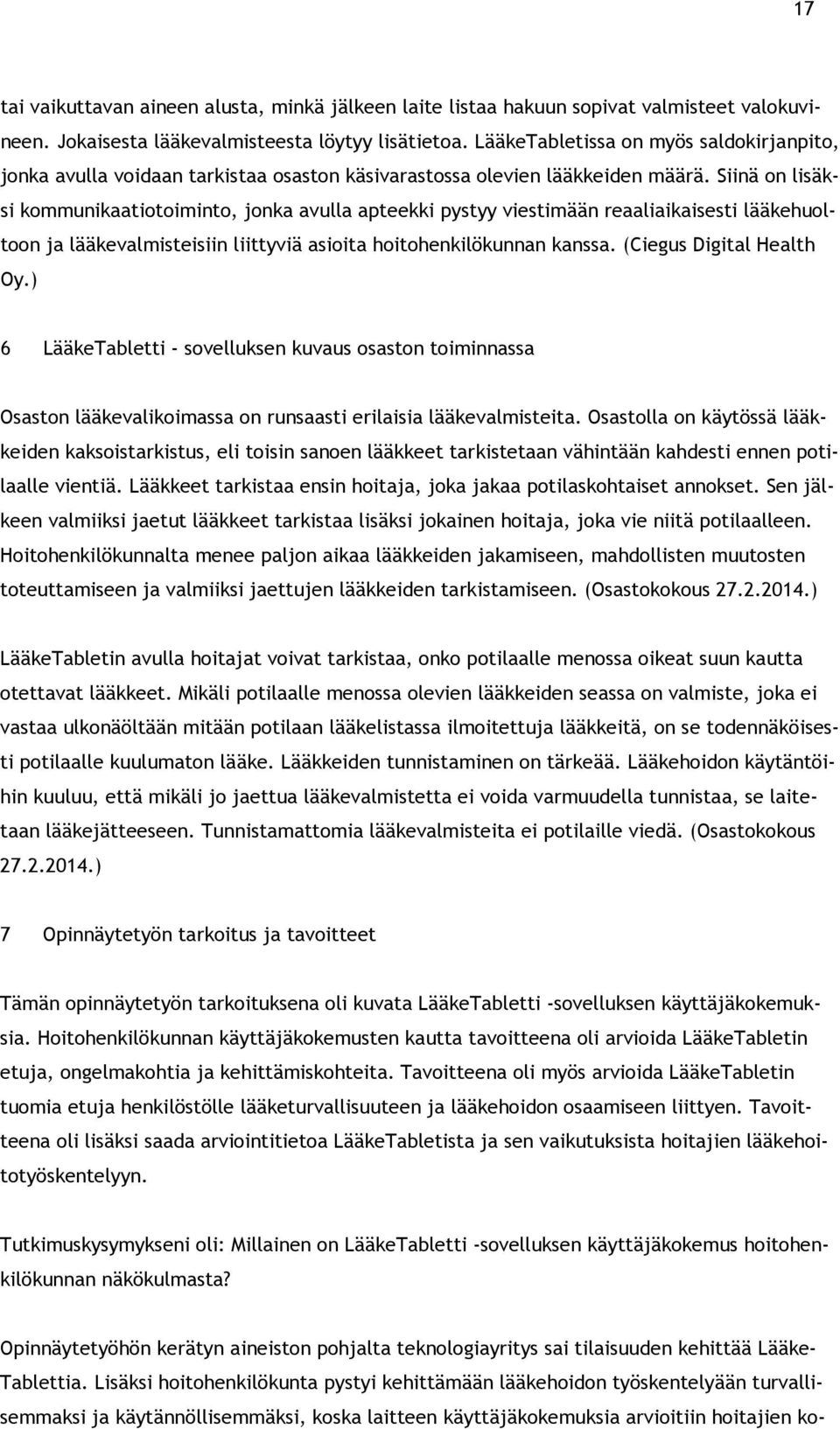 Siinä on lisäksi kommunikaatiotoiminto, jonka avulla apteekki pystyy viestimään reaaliaikaisesti lääkehuoltoon ja lääkevalmisteisiin liittyviä asioita hoitohenkilökunnan kanssa.