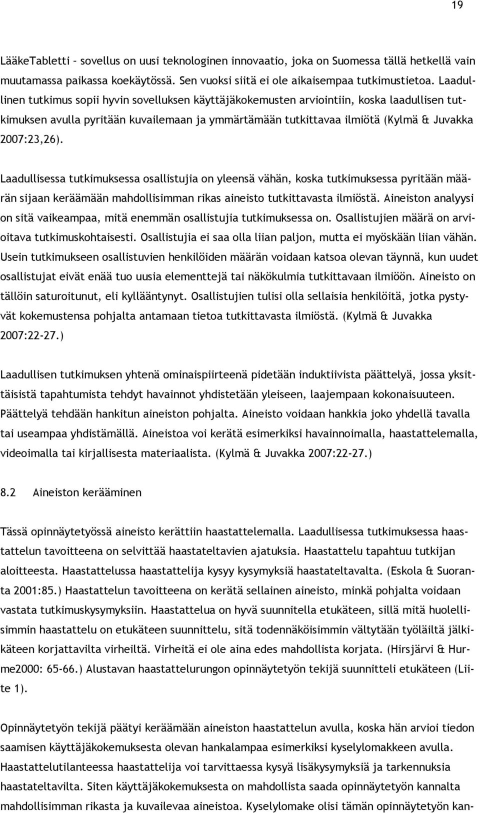 Laadullisessa tutkimuksessa osallistujia on yleensä vähän, koska tutkimuksessa pyritään määrän sijaan keräämään mahdollisimman rikas aineisto tutkittavasta ilmiöstä.