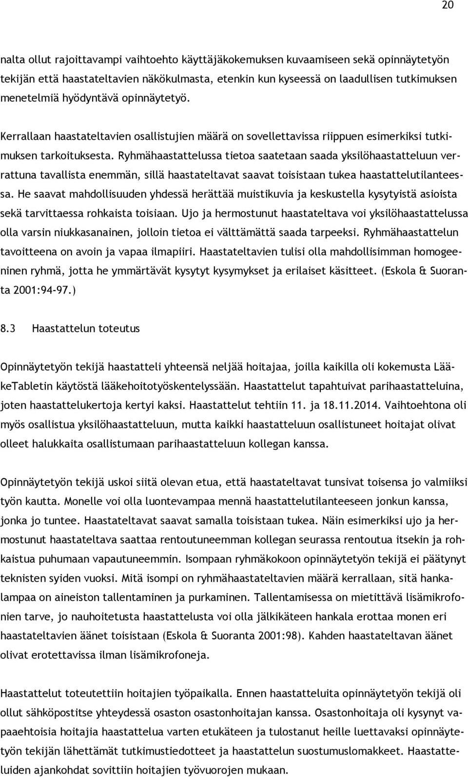 Ryhmähaastattelussa tietoa saatetaan saada yksilöhaastatteluun verrattuna tavallista enemmän, sillä haastateltavat saavat toisistaan tukea haastattelutilanteessa.