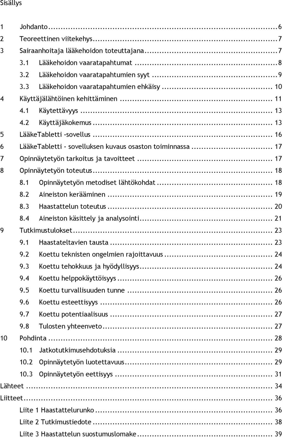 .. 16 6 LääkeTabletti - sovelluksen kuvaus osaston toiminnassa... 17 7 Opinnäytetyön tarkoitus ja tavoitteet... 17 8 Opinnäytetyön toteutus... 18 8.1 Opinnäytetyön metodiset lähtökohdat... 18 8.2 Aineiston kerääminen.