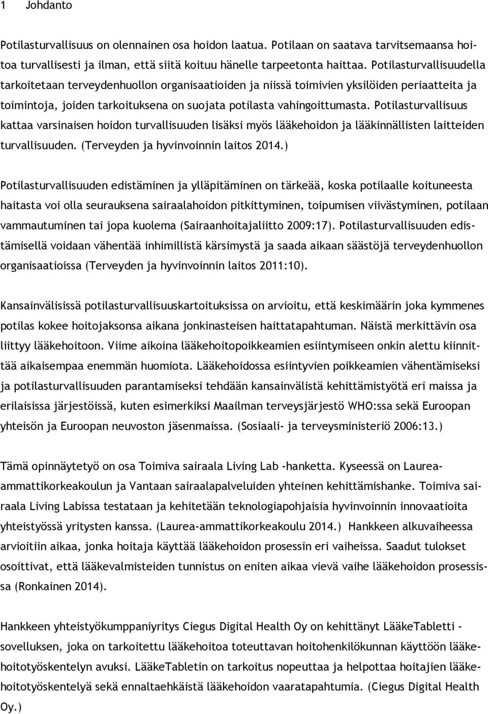 Potilasturvallisuus kattaa varsinaisen hoidon turvallisuuden lisäksi myös lääkehoidon ja lääkinnällisten laitteiden turvallisuuden. (Terveyden ja hyvinvoinnin laitos 2014.