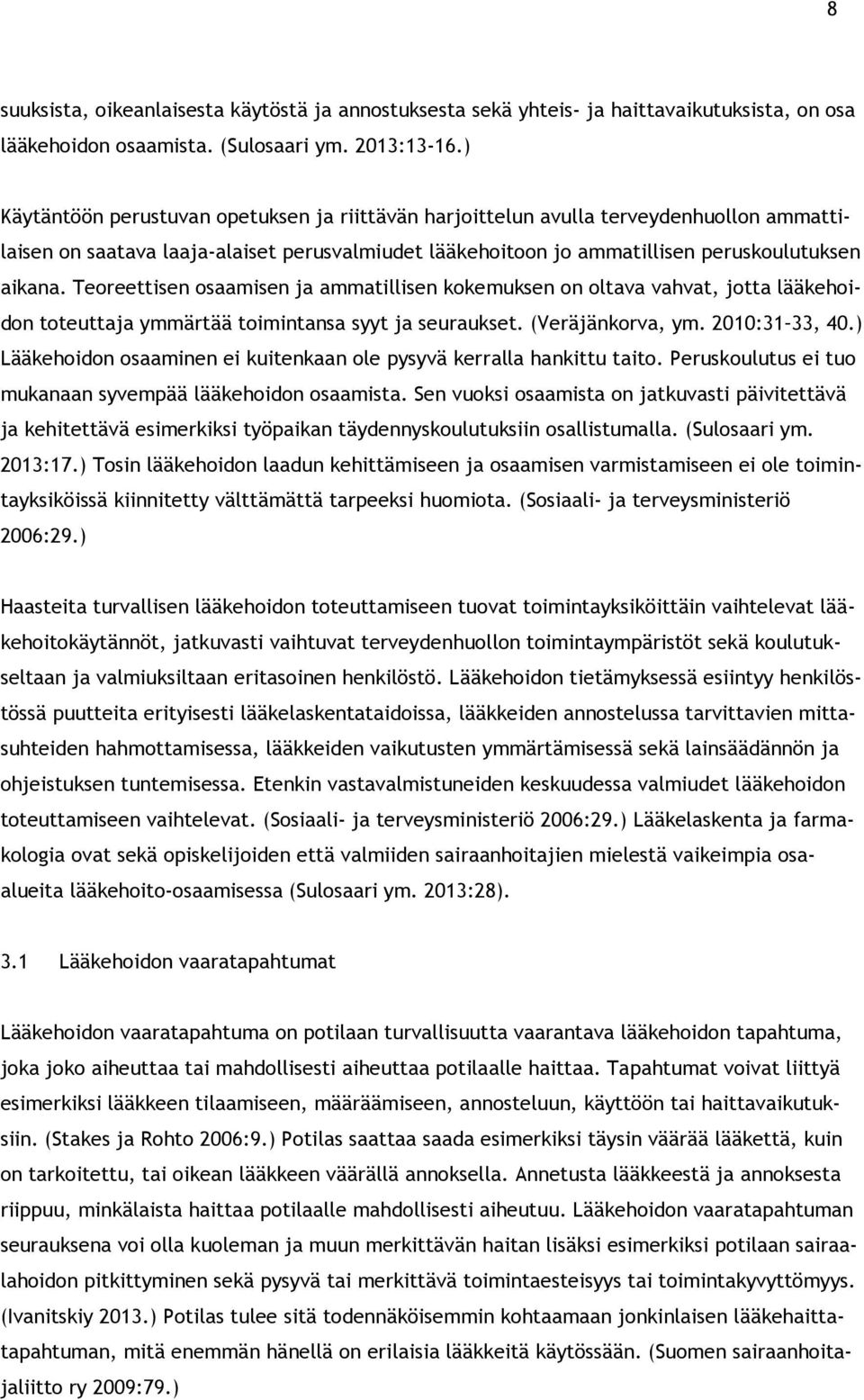 Teoreettisen osaamisen ja ammatillisen kokemuksen on oltava vahvat, jotta lääkehoidon toteuttaja ymmärtää toimintansa syyt ja seuraukset. (Veräjänkorva, ym. 2010:31 33, 40.