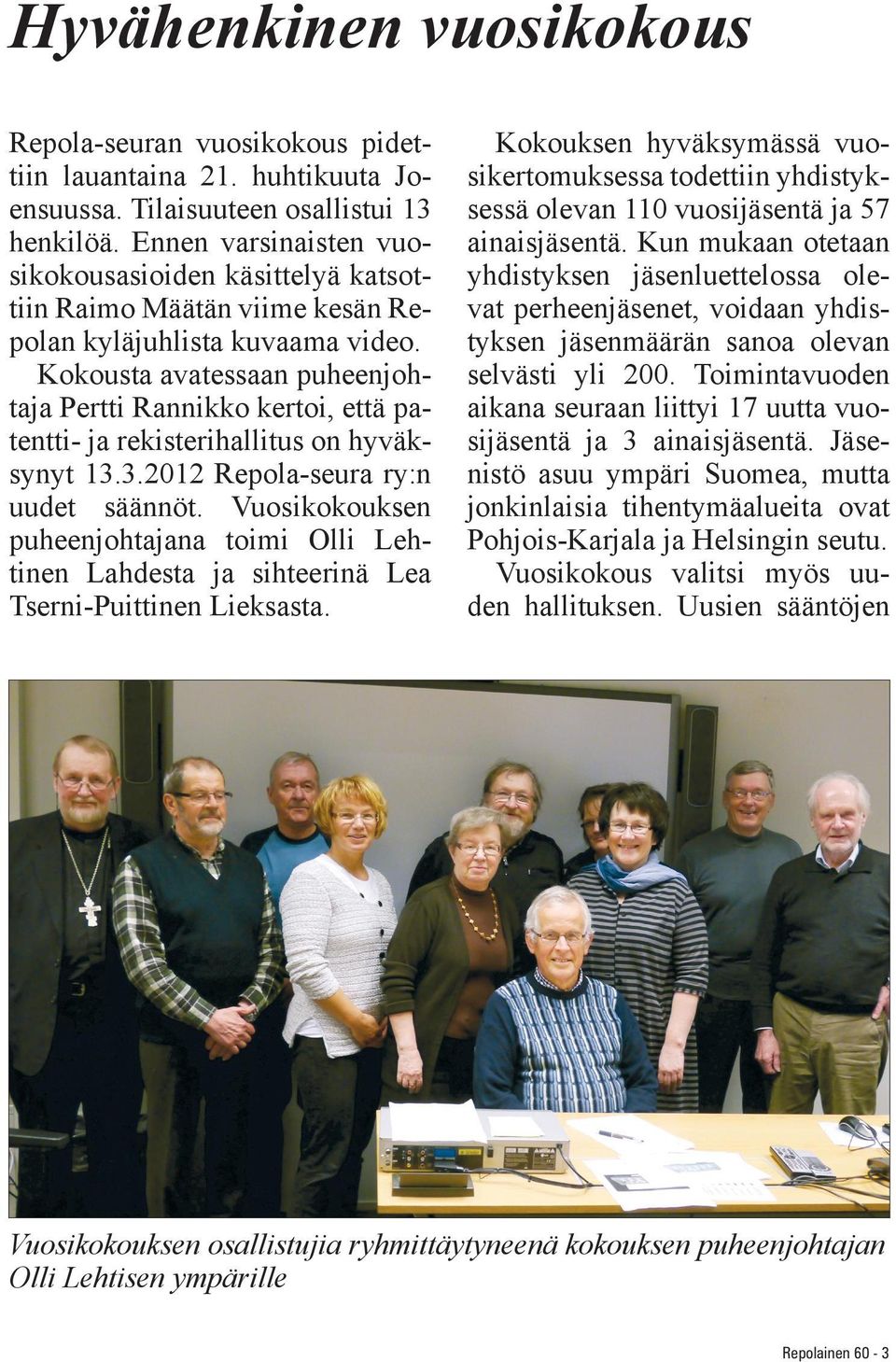 Kokousta avatessaan puheenjohtaja Pertti Rannikko kertoi, että patentti- ja rekisterihallitus on hyväksynyt 13.3.2012 Repola-seura ry:n uudet säännöt.