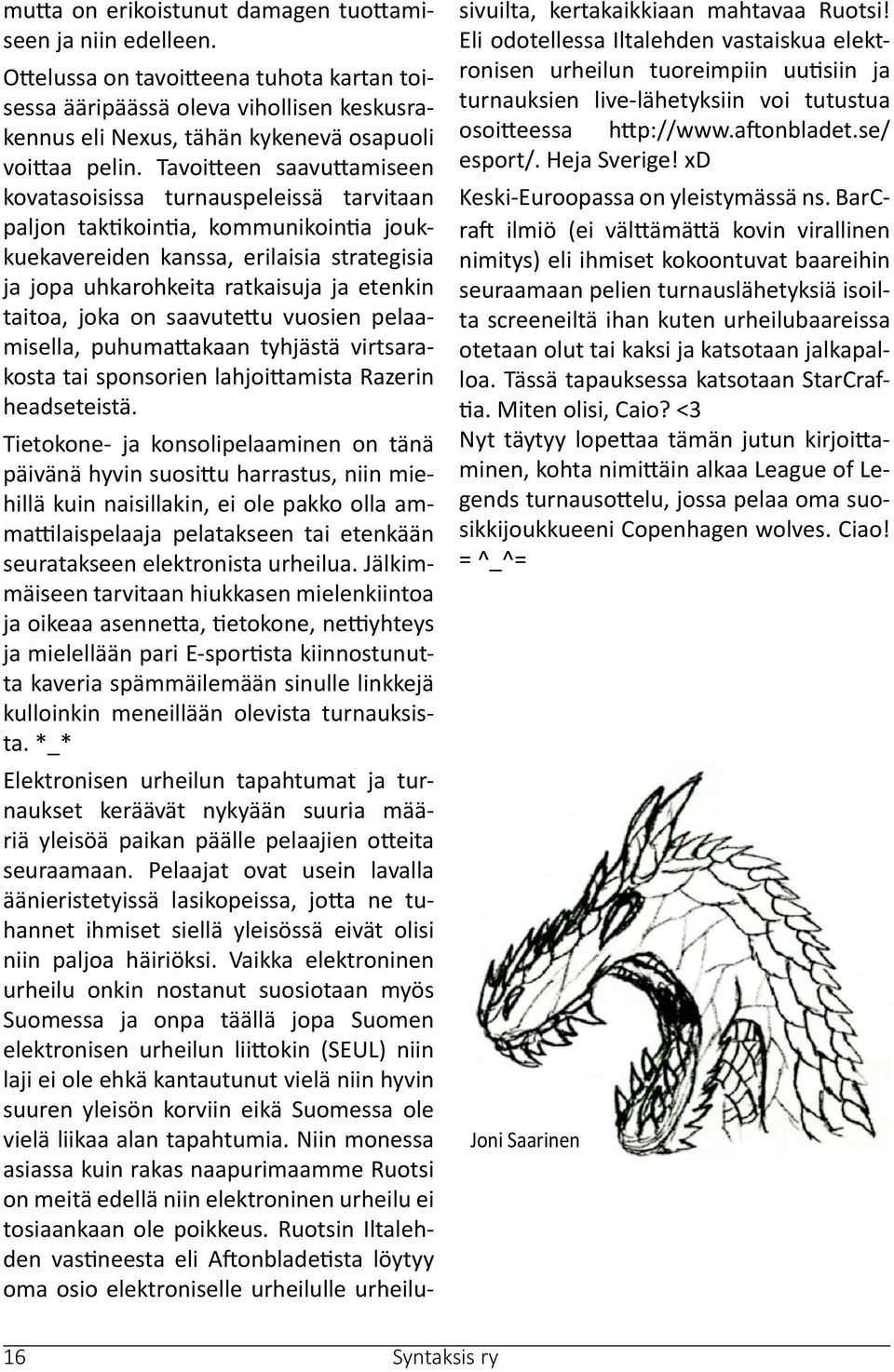 Tavoitteen saavuttamiseen kovatasoisissa turnauspeleissä tarvitaan paljon taktikointia, kommunikointia joukkuekavereiden kanssa, erilaisia strategisia ja jopa uhkarohkeita ratkaisuja ja etenkin