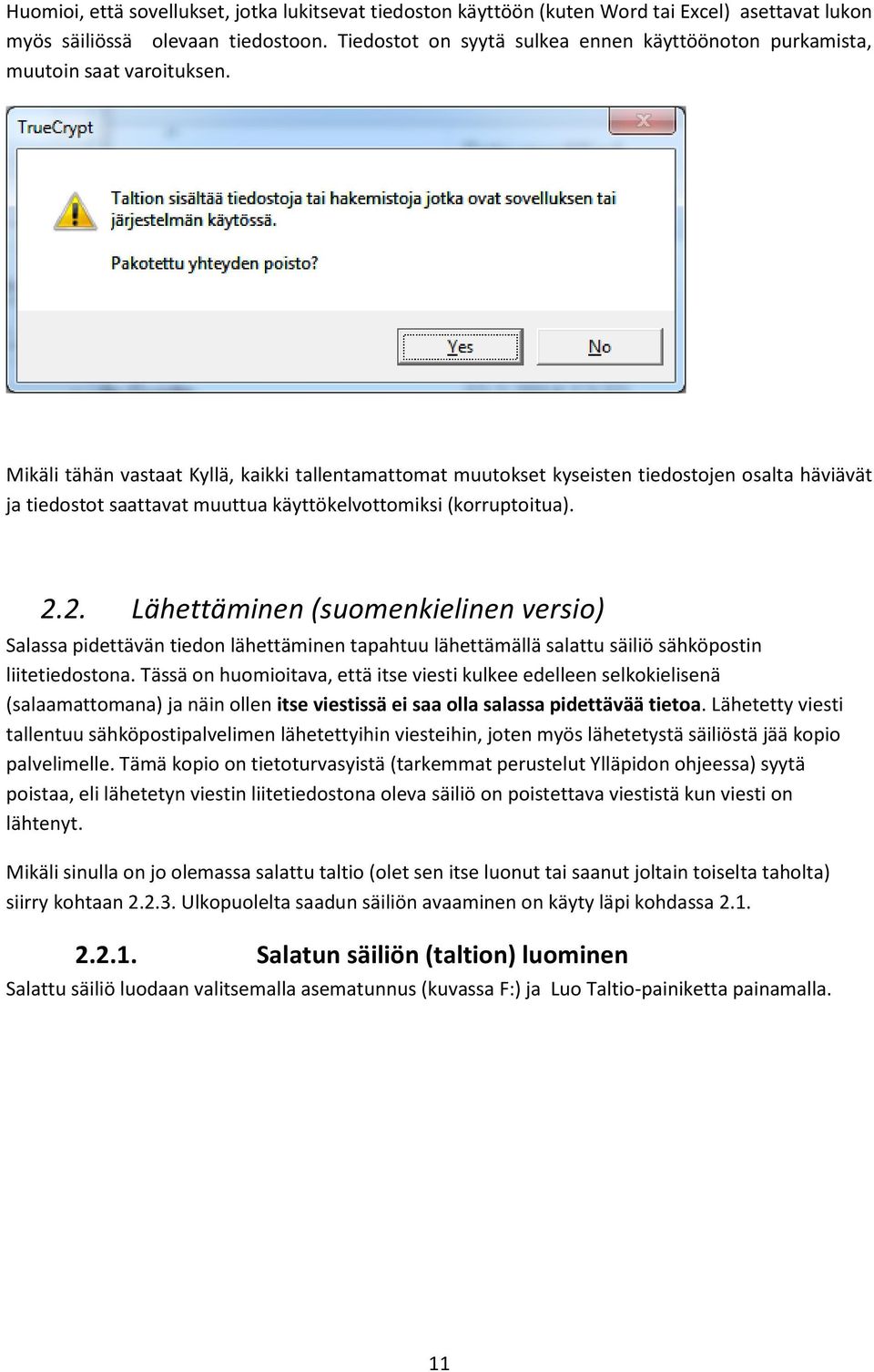 Mikäli tähän vastaat Kyllä, kaikki tallentamattomat muutokset kyseisten tiedostojen osalta häviävät ja tiedostot saattavat muuttua käyttökelvottomiksi (korruptoitua). 2.