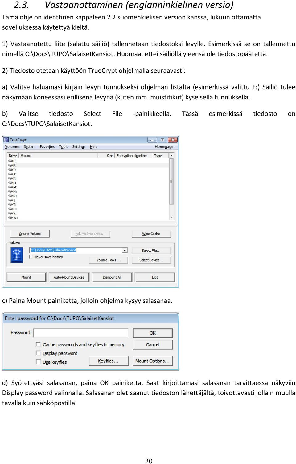 2) Tiedosto otetaan käyttöön TrueCrypt ohjelmalla seuraavasti: a) Valitse haluamasi kirjain levyn tunnukseksi ohjelman listalta (esimerkissä valittu F:) Säiliö tulee näkymään koneessasi erillisenä