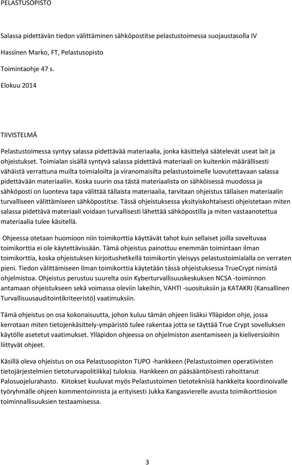 Toimialan sisällä syntyvä salassa pidettävä materiaali on kuitenkin määrällisesti vähäistä verrattuna muilta toimialoilta ja viranomaisilta pelastustoimelle luovutettavaan salassa pidettävään