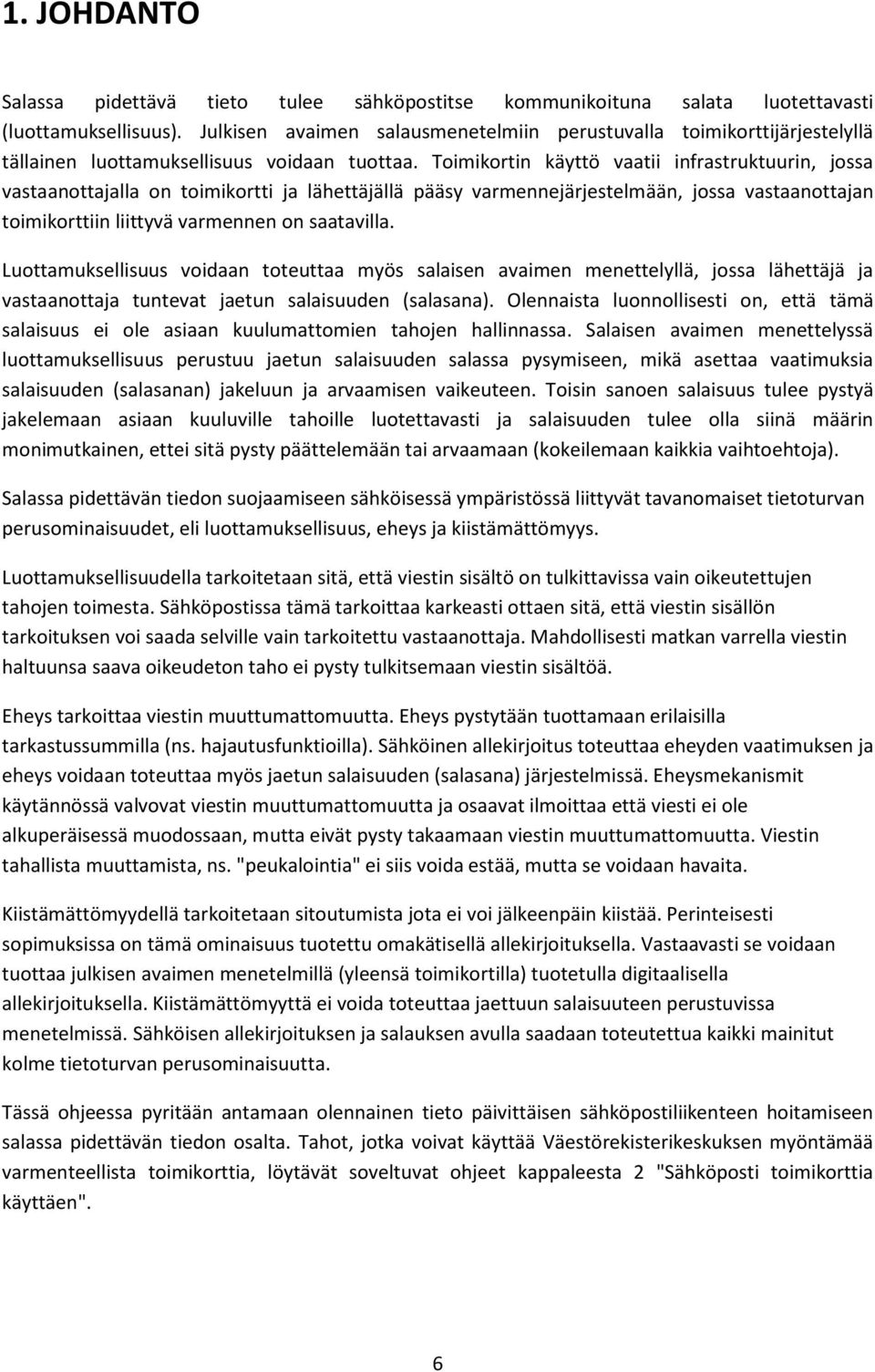 Toimikortin käyttö vaatii infrastruktuurin, jossa vastaanottajalla on toimikortti ja lähettäjällä pääsy varmennejärjestelmään, jossa vastaanottajan toimikorttiin liittyvä varmennen on saatavilla.