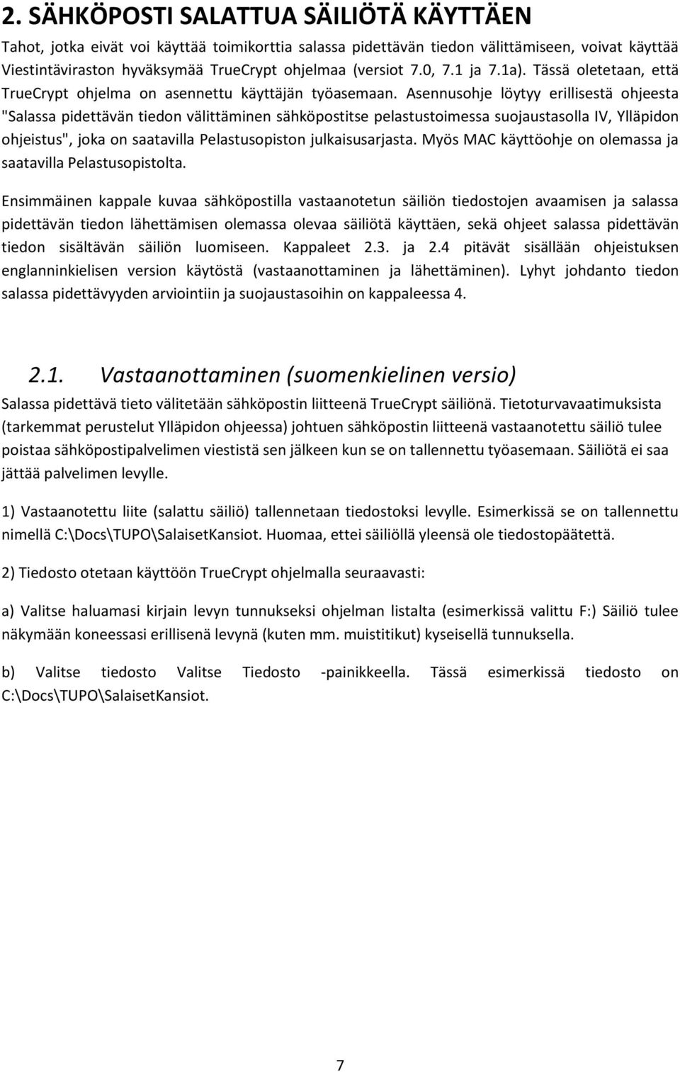 Asennusohje löytyy erillisestä ohjeesta "Salassa pidettävän tiedon välittäminen sähköpostitse pelastustoimessa suojaustasolla IV, Ylläpidon ohjeistus", joka on saatavilla Pelastusopiston