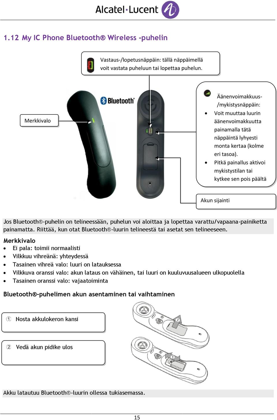 Pitkä painallus aktivoi mykistystilan tai kytkee sen pois päältä Akun sijainti Jos Bluetooth -puhelin on telineessään, puhelun voi aloittaa ja lopettaa varattu/vapaana-painiketta painamatta.