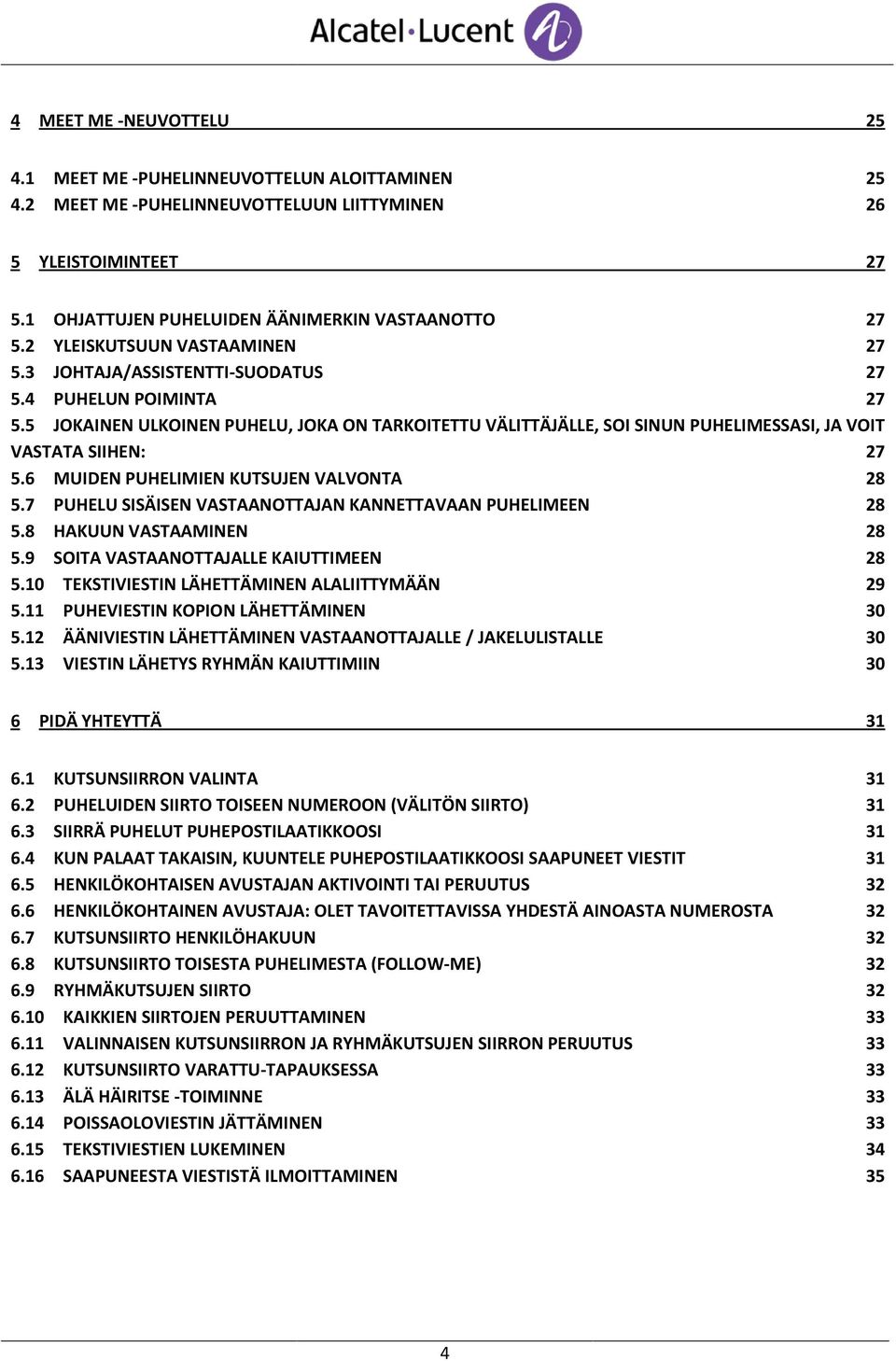 5 JOKAINEN ULKOINEN PUHELU, JOKA ON TARKOITETTU VÄLITTÄJÄLLE, SOI SINUN PUHELIMESSASI, JA VOIT VASTATA SIIHEN: 27 5.6 MUIDEN PUHELIMIEN KUTSUJEN VALVONTA 28 5.