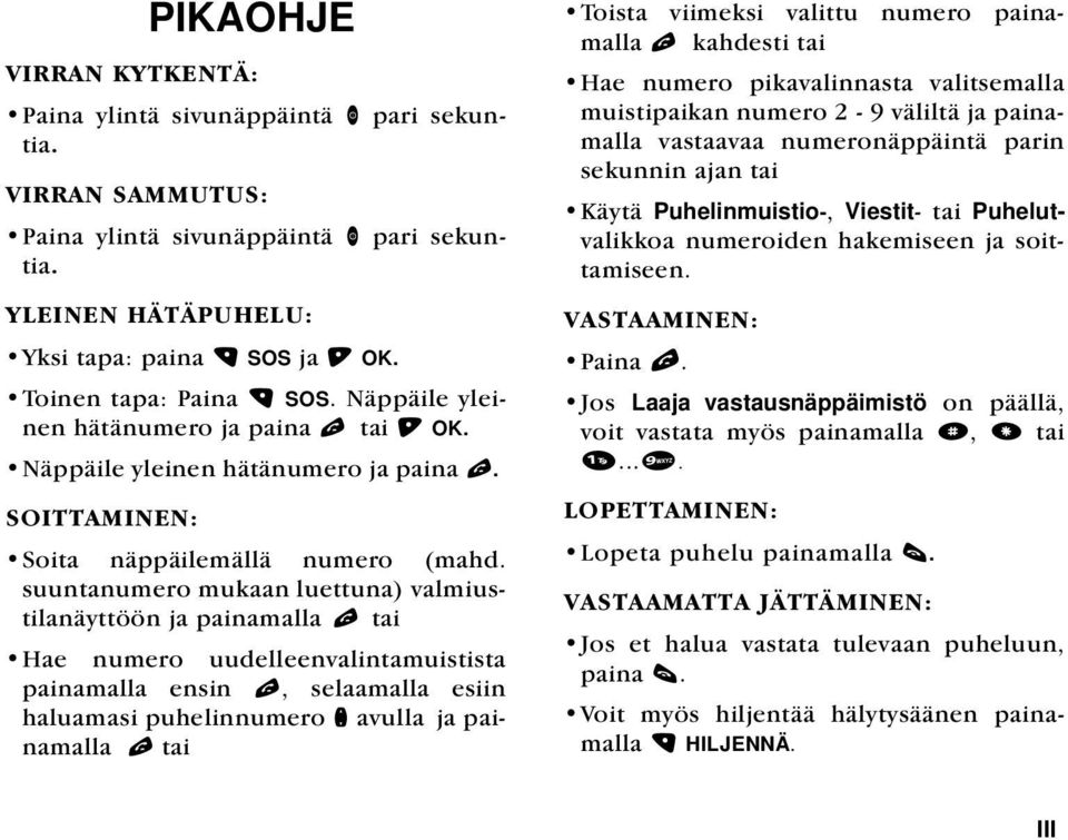 suuntanumero mukaan luettuna) valmiustilanäyttöön ja painamalla l tai Hae numero uudelleenvalintamuistista painamalla ensin l, selaamalla esiin haluamasi puhelinnumero n avulla ja painamalla l tai