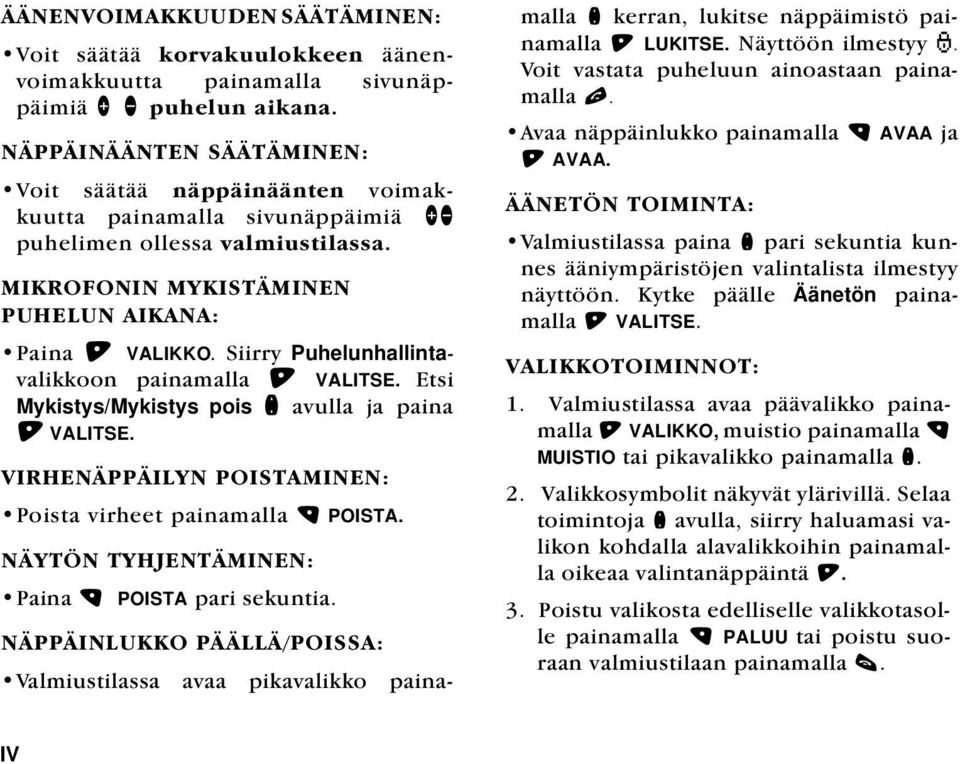 Siirry Puhelunhallintavalikkoon painamalla VALITSE. Etsi Mykistys/Mykistys pois n avulla ja paina VALITSE. VIRHENÄPPÄILYN POISTAMINEN: Poista virheet painamalla. POISTA. NÄYTÖN TYHJENTÄMINEN: Paina.