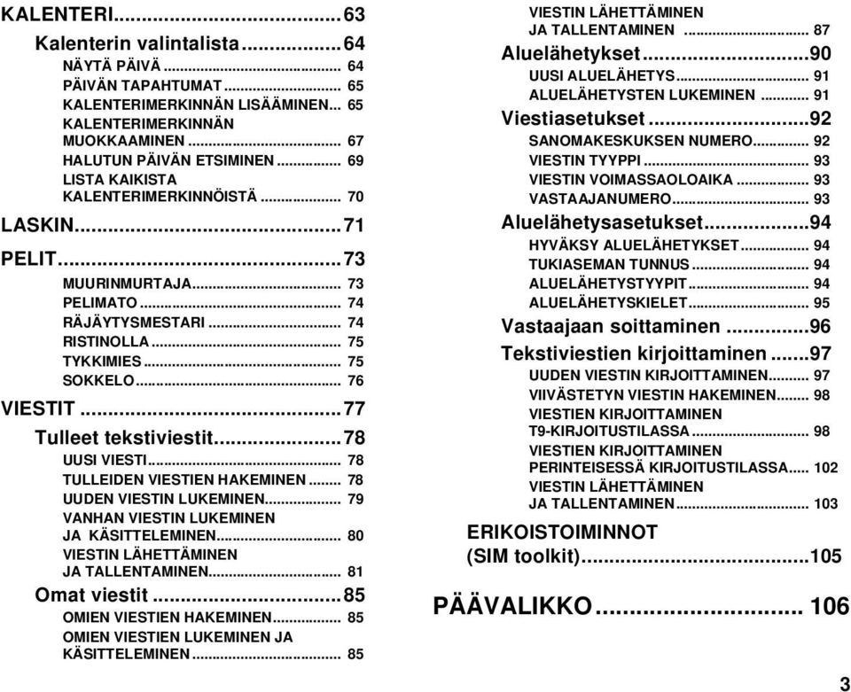 ..77 Tulleet tekstiviestit...78 UUSI VIESTI... 78 TULLEIDEN VIESTIEN HAKEMINEN... 78 UUDEN VIESTIN LUKEMINEN... 79 VANHAN VIESTIN LUKEMINEN JA KÄSITTELEMINEN... 80 VIESTIN LÄHETTÄMINEN JA TALLENTAMINEN.