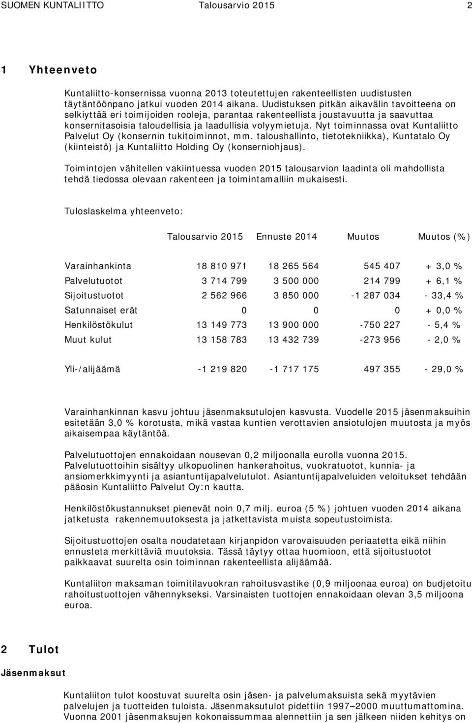 Nyt toiminnassa ovat Kuntaliitto Palvelut Oy (konsernin tukitoiminnot, mm. taloushallinto, tietotekniikka), Kuntatalo Oy (kiinteistö) ja Kuntaliitto Holding Oy (konserniohjaus).