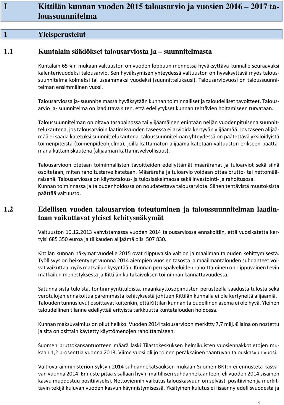 Sen hyväksymisen yhteydessä valtuuston on hyväksyttävä myös taloussuunnitelma kolmeksi tai useammaksi vuodeksi (suunnittelukausi). Talousarviovuosi on taloussuunnitelman ensimmäinen vuosi.