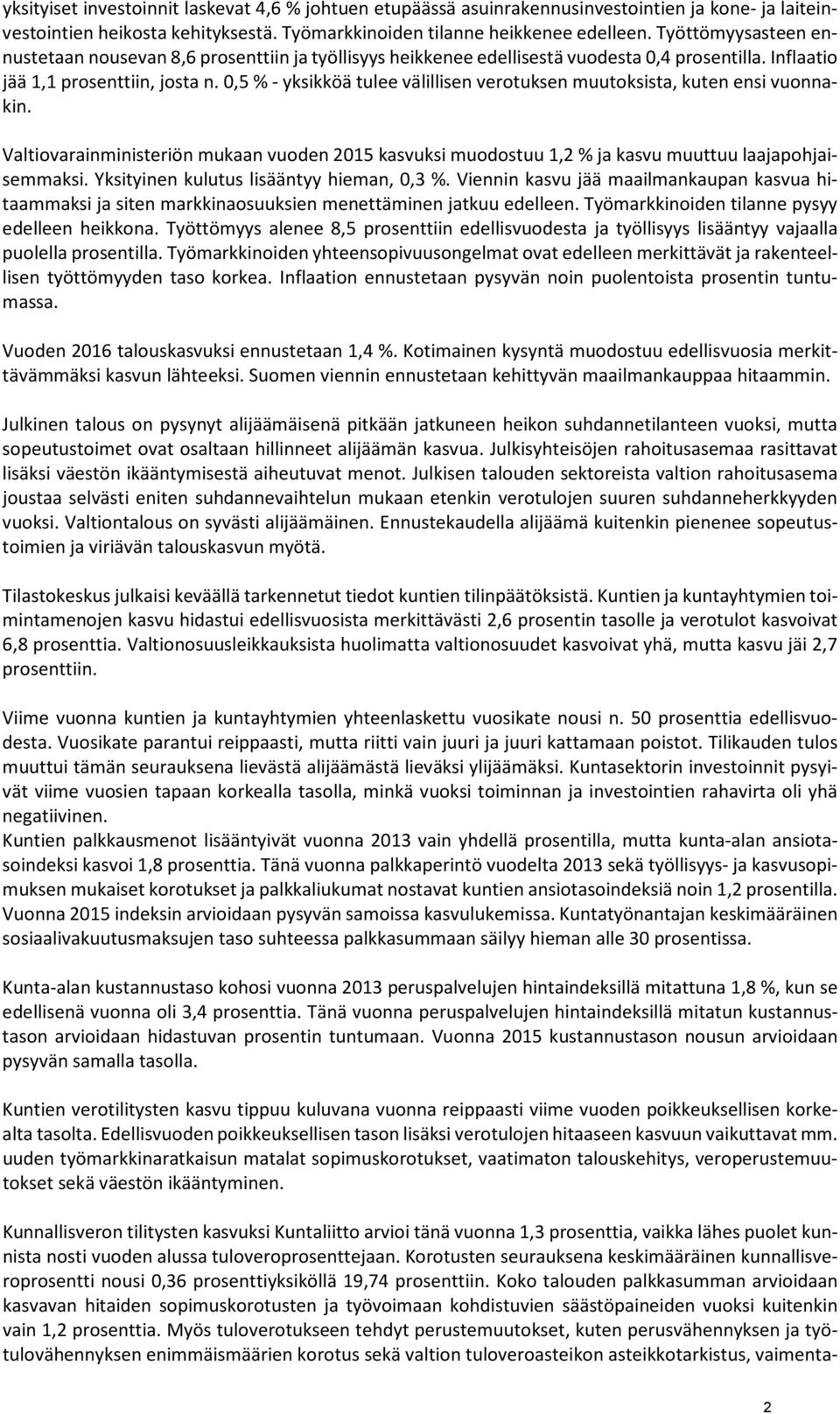 0,5 % - yksikköä tulee välillisen verotuksen muutoksista, kuten ensi vuonnakin. Valtiovarainministeriön mukaan vuoden 2015 kasvuksi muodostuu 1,2 % ja kasvu muuttuu laajapohjaisemmaksi.