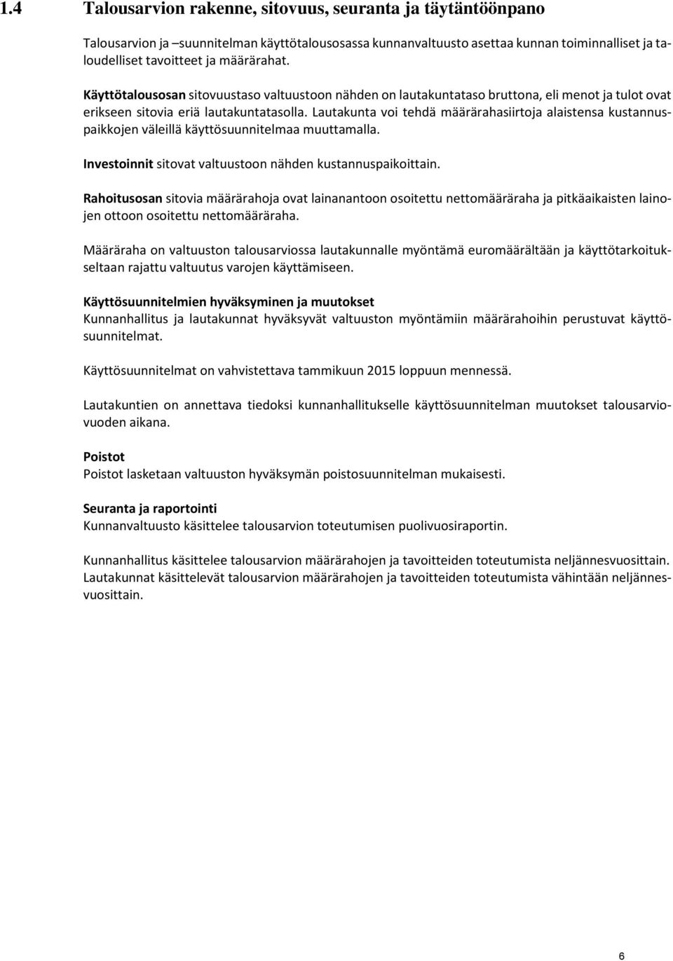 Lautakunta voi tehdä määrärahasiirtoja alaistensa kustannuspaikkojen väleillä käyttösuunnitelmaa muuttamalla. Investoinnit sitovat valtuustoon nähden kustannuspaikoittain.